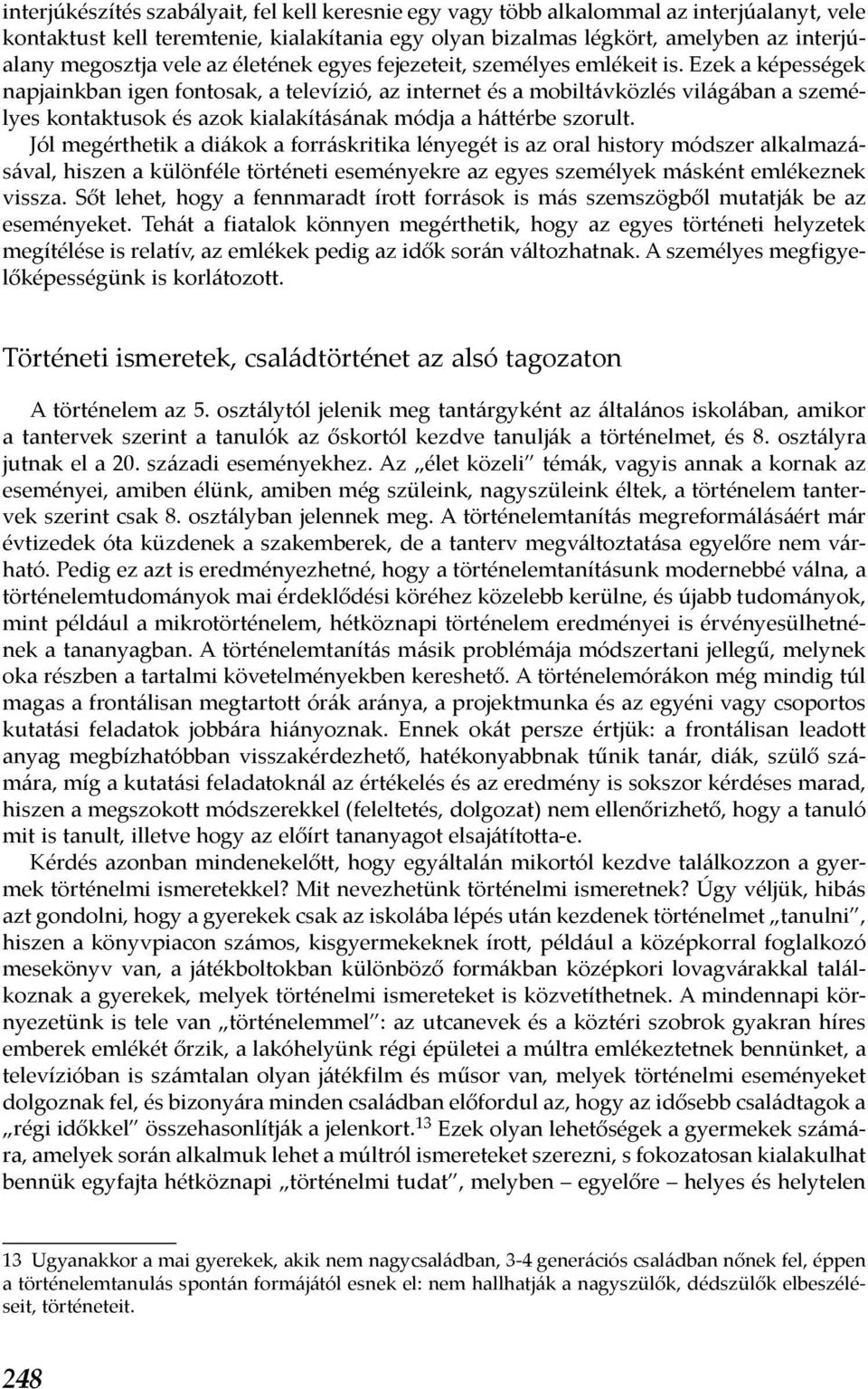 Ezek a képességek napjainkban igen fontosak, a televízió, az internet és a mobiltávközlés világában a személyes kontaktusok és azok kialakításának módja a háttérbe szorult.