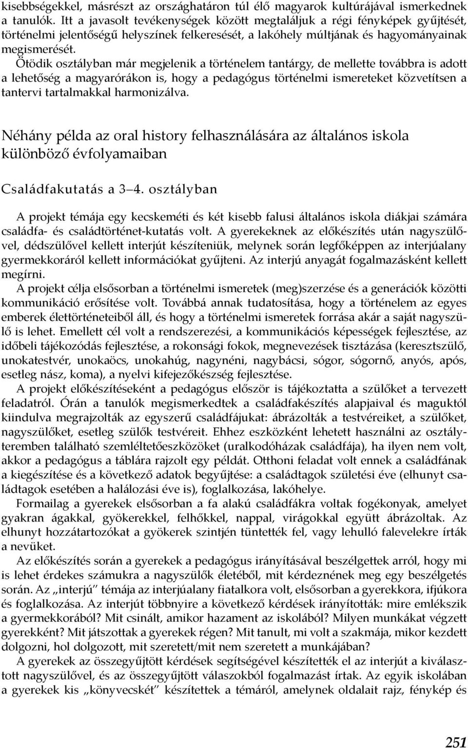 Ötödik osztályban már megjelenik a történelem tantárgy, de mellette továbbra is adott a lehetőség a magyarórákon is, hogy a pedagógus történelmi ismereteket közvetítsen a tantervi tartalmakkal