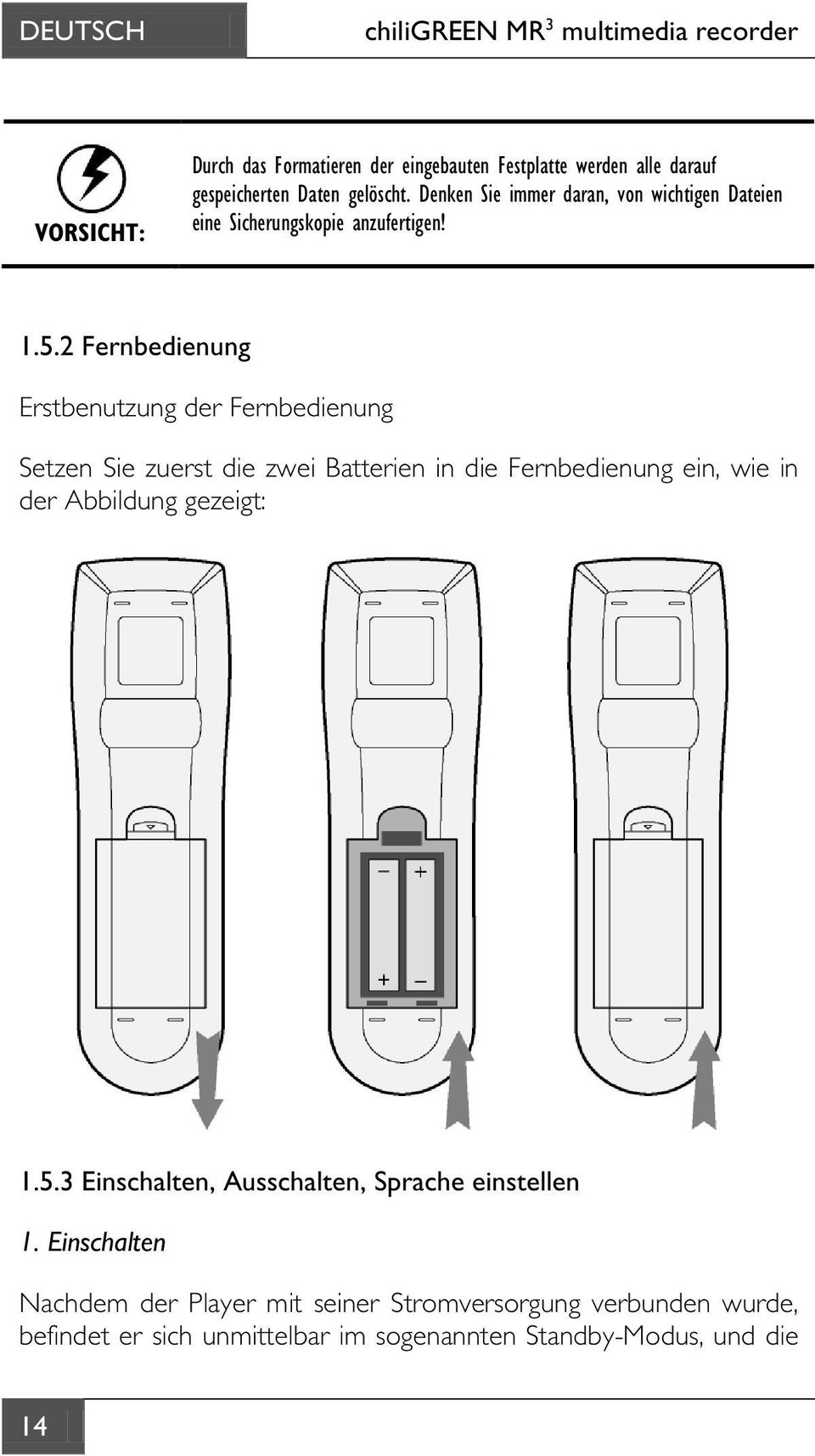 2 Fernbedienung Erstbenutzung der Fernbedienung Setzen Sie zuerst die zwei Batterien in die Fernbedienung ein, wie in der Abbildung gezeigt: 1.