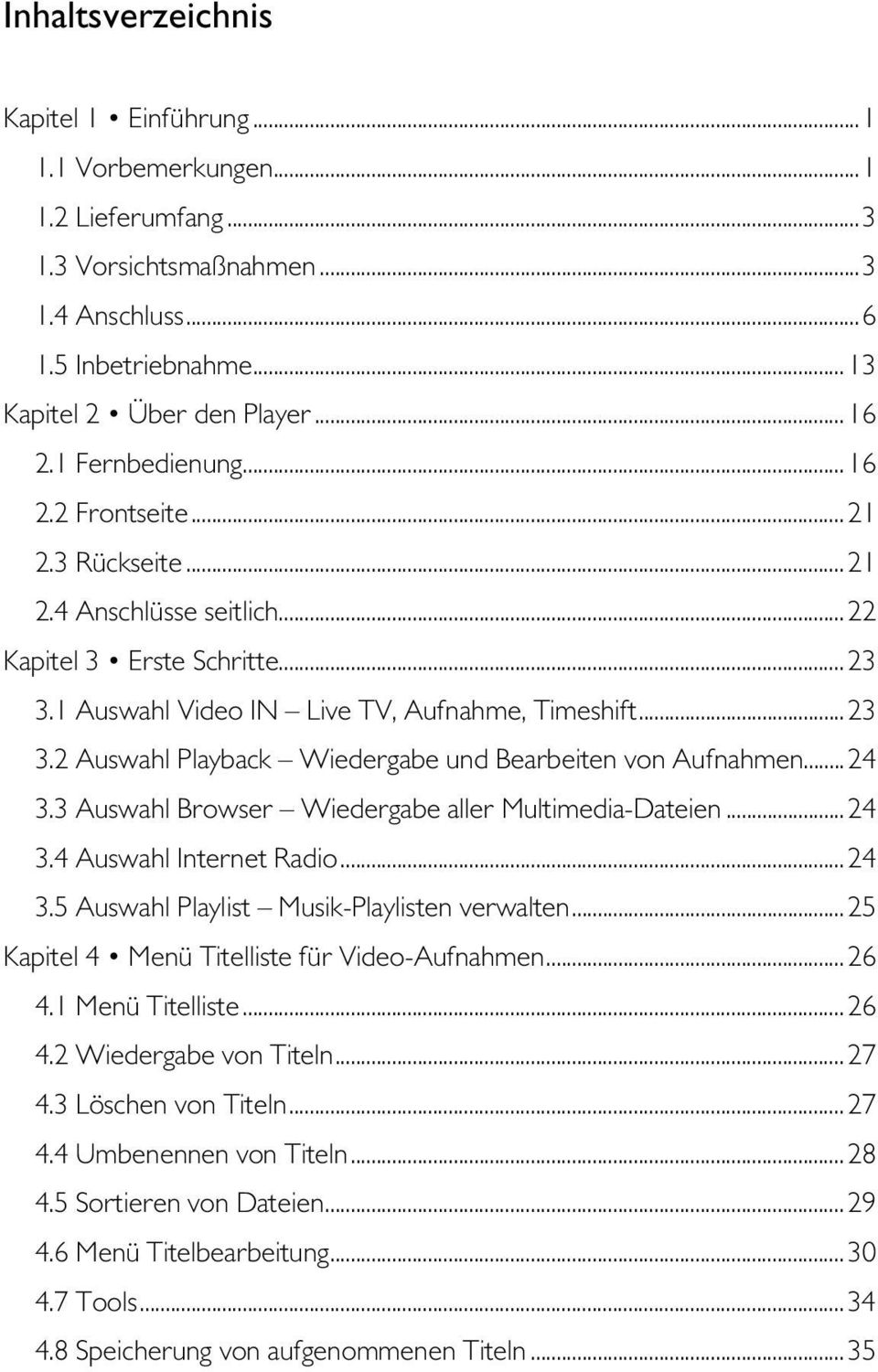 .. 24 3.3 Auswahl Browser Wiedergabe aller Multimedia-Dateien... 24 3.4 Auswahl Internet Radio... 24 3.5 Auswahl Playlist Musik-Playlisten verwalten... 25 Kapitel 4 Menü Titelliste für Video-Aufnahmen.
