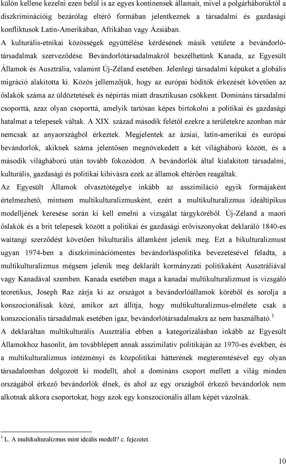 Bevándorlótársadalmakról beszélhetünk Kanada, az Egyesült Államok és Ausztrália, valamint Új-Zéland esetében. Jelenlegi társadalmi képüket a globális migráció alakította ki.