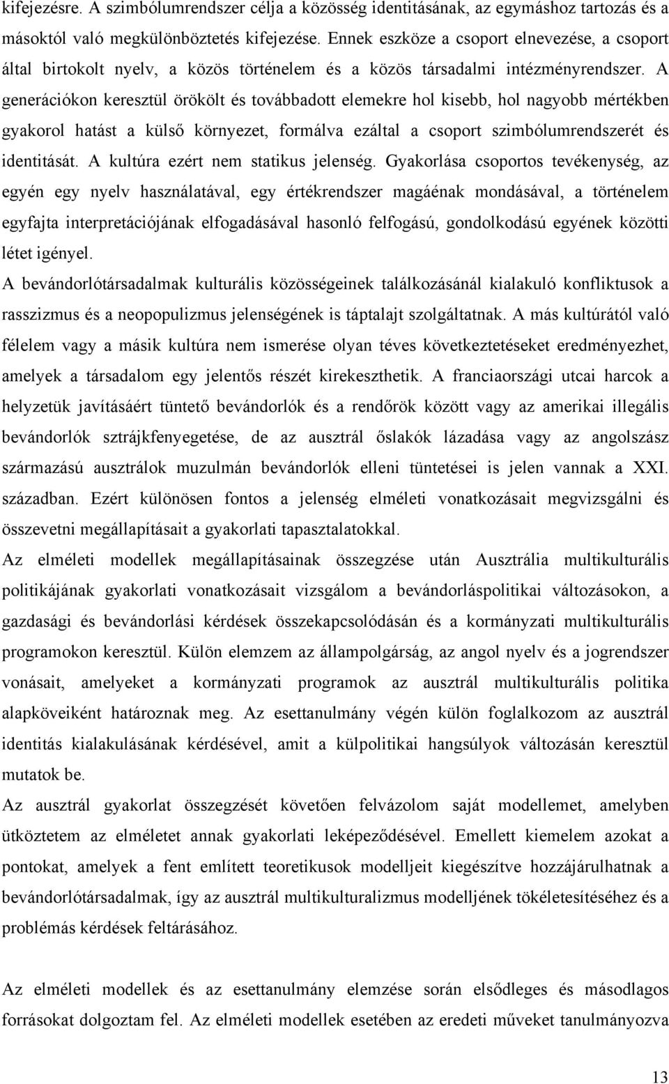 A generációkon keresztül örökölt és továbbadott elemekre hol kisebb, hol nagyobb mértékben gyakorol hatást a külső környezet, formálva ezáltal a csoport szimbólumrendszerét és identitását.