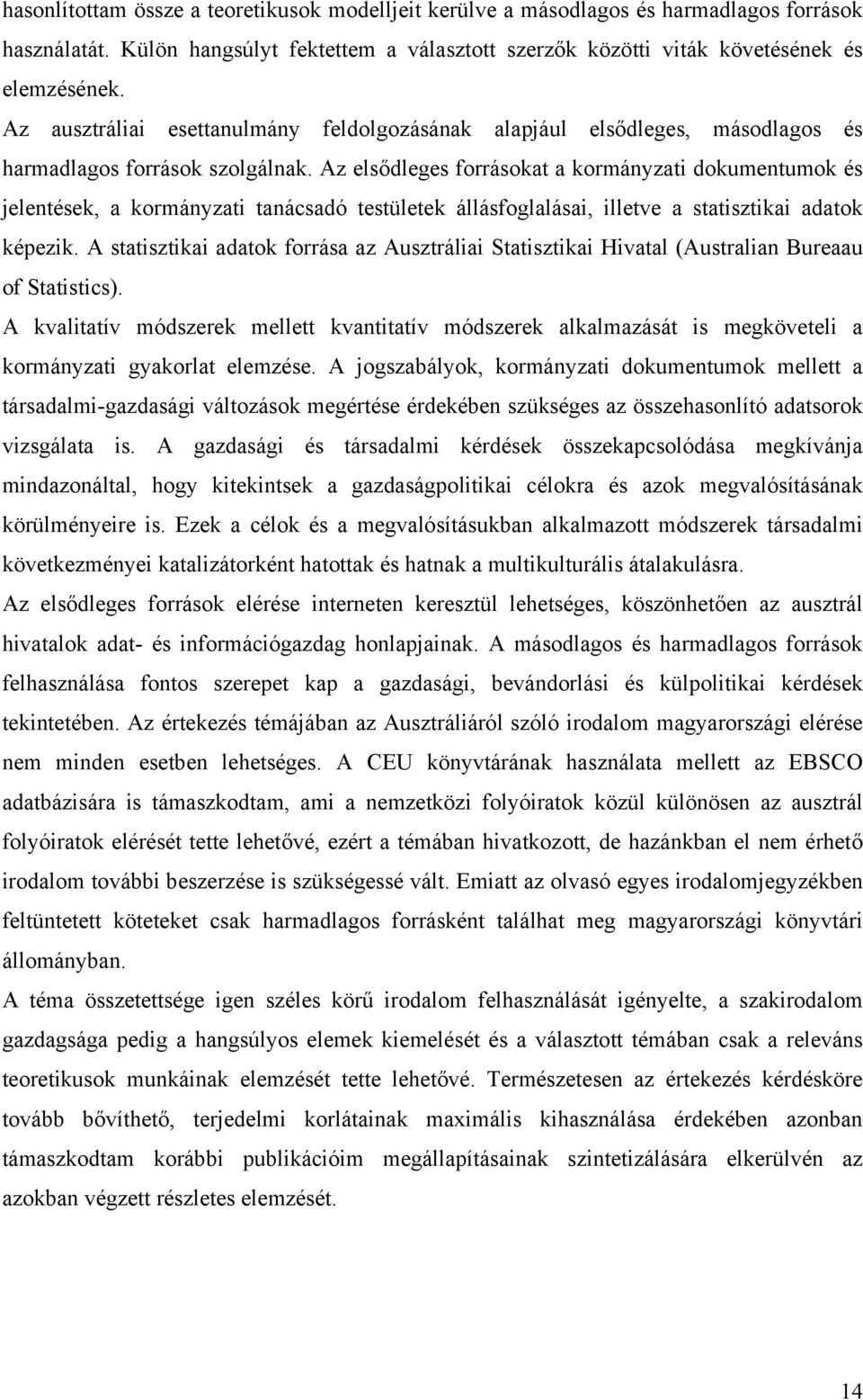 Az elsődleges forrásokat a kormányzati dokumentumok és jelentések, a kormányzati tanácsadó testületek állásfoglalásai, illetve a statisztikai adatok képezik.