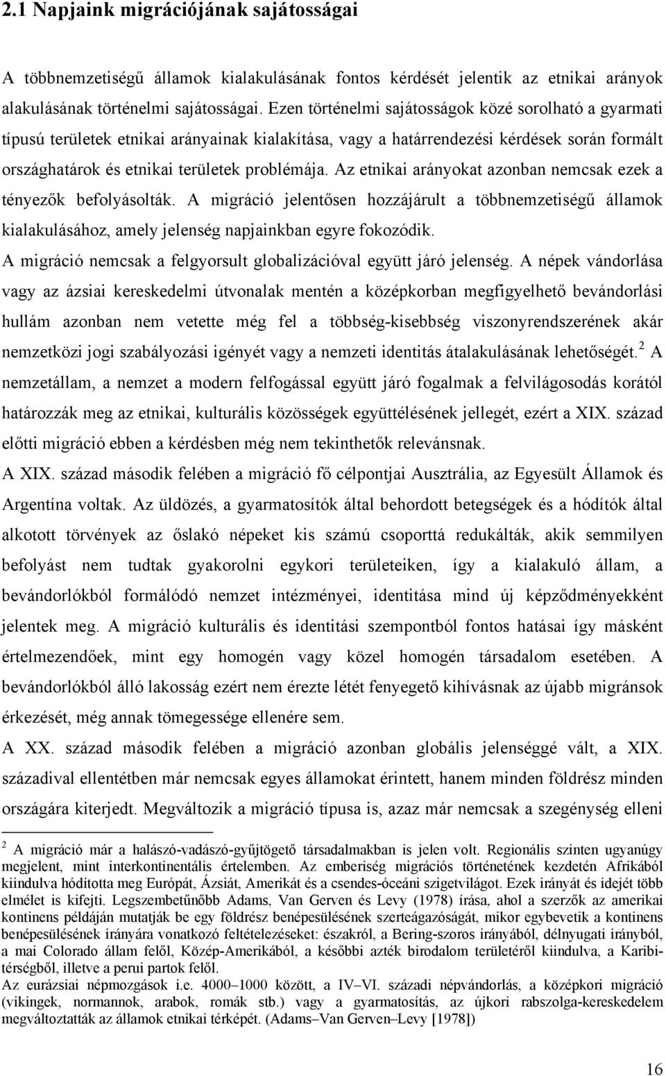 Az etnikai arányokat azonban nemcsak ezek a tényezők befolyásolták. A migráció jelentősen hozzájárult a többnemzetiségű államok kialakulásához, amely jelenség napjainkban egyre fokozódik.