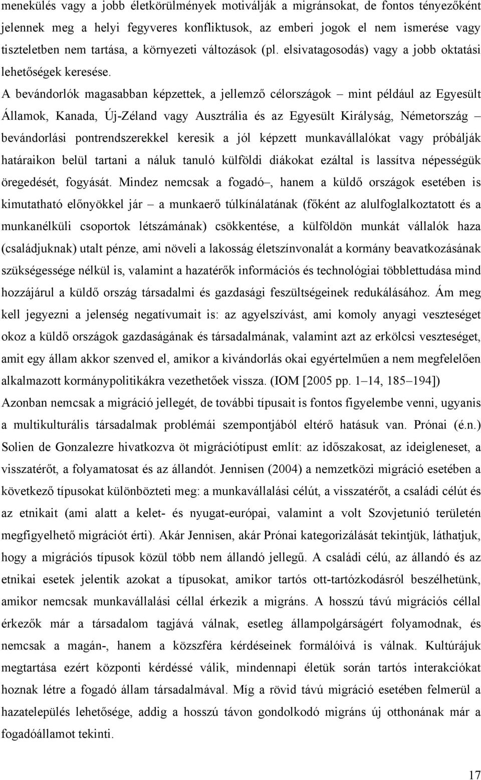 A bevándorlók magasabban képzettek, a jellemző célországok mint például az Egyesült Államok, Kanada, Új-Zéland vagy Ausztrália és az Egyesült Királyság, Németország bevándorlási pontrendszerekkel