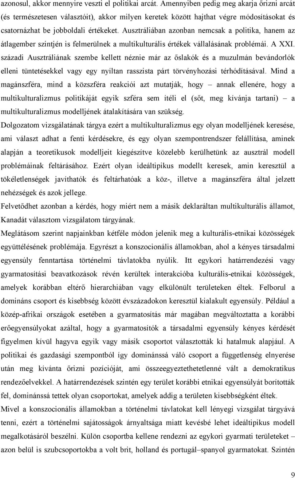 Ausztráliában azonban nemcsak a politika, hanem az átlagember szintjén is felmerülnek a multikulturális értékek vállalásának problémái. A XXI.