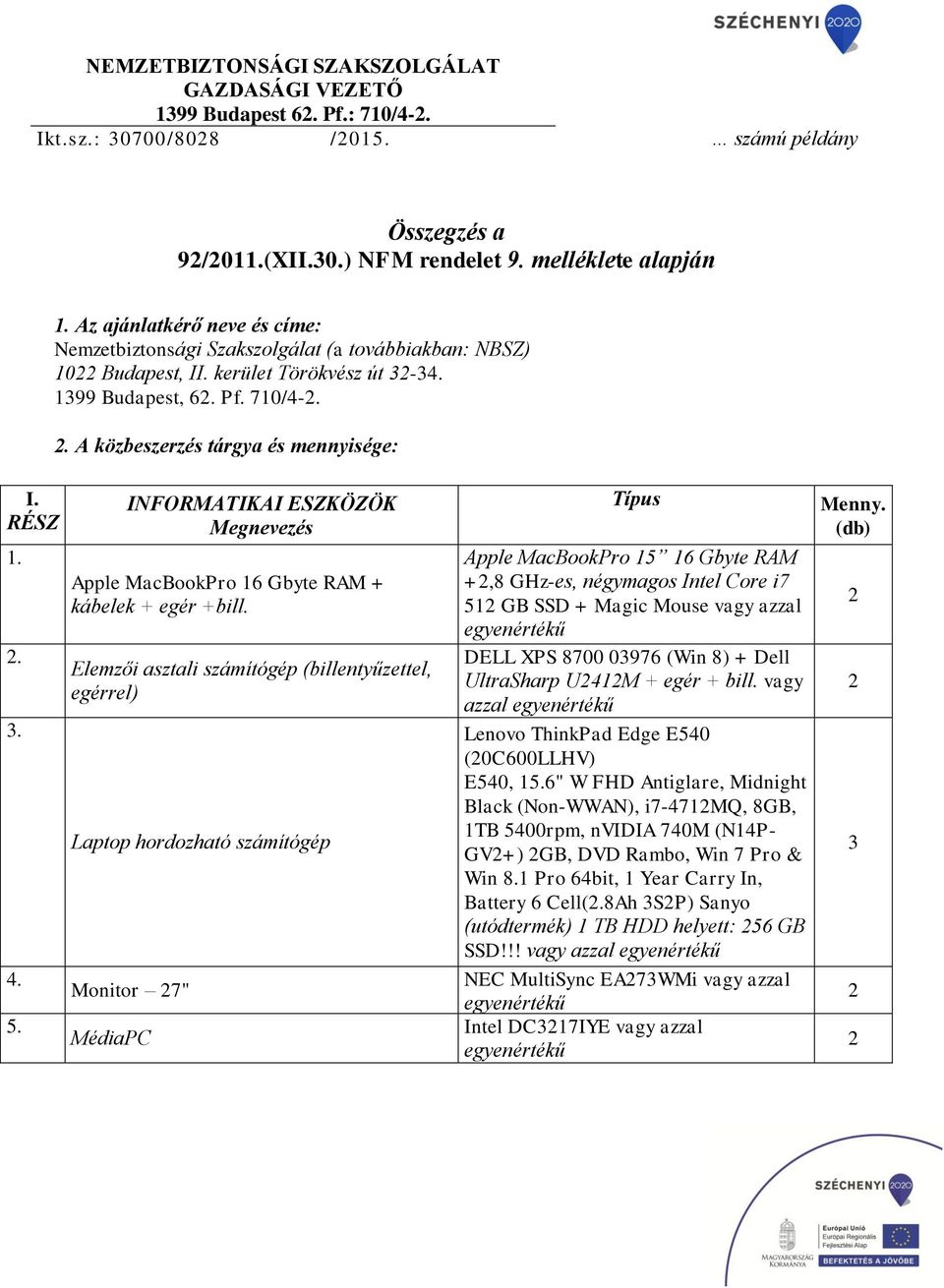 RÉSZ 1.. 3. 4. 5. INFORMATIKAI ESZKÖZÖK Megnevezés Apple MacBookPro 16 Gbyte RAM + kábelek + egér +bll.