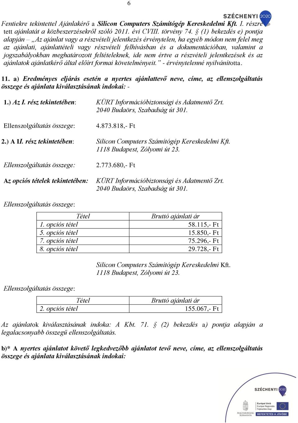 jogszabályokban meghatározott feltételeknek, de nem értve a részvétel jelentkezések és az ajánlatok ajánlatkérő által előírt forma követelményet. - érvénytelenné nylvánította. 11.