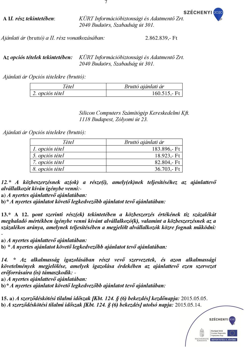 515,- Ft Ajánlat ár Opcós tételekre (bruttó): Slcon Computers Számítógép Kereskedelm Kft. 1118 Budapest, Zólyom út 3. Bruttó ajánlat ár 1. opcós tétel 183.896,- Ft 5. opcós tétel 18.93,- Ft 7.