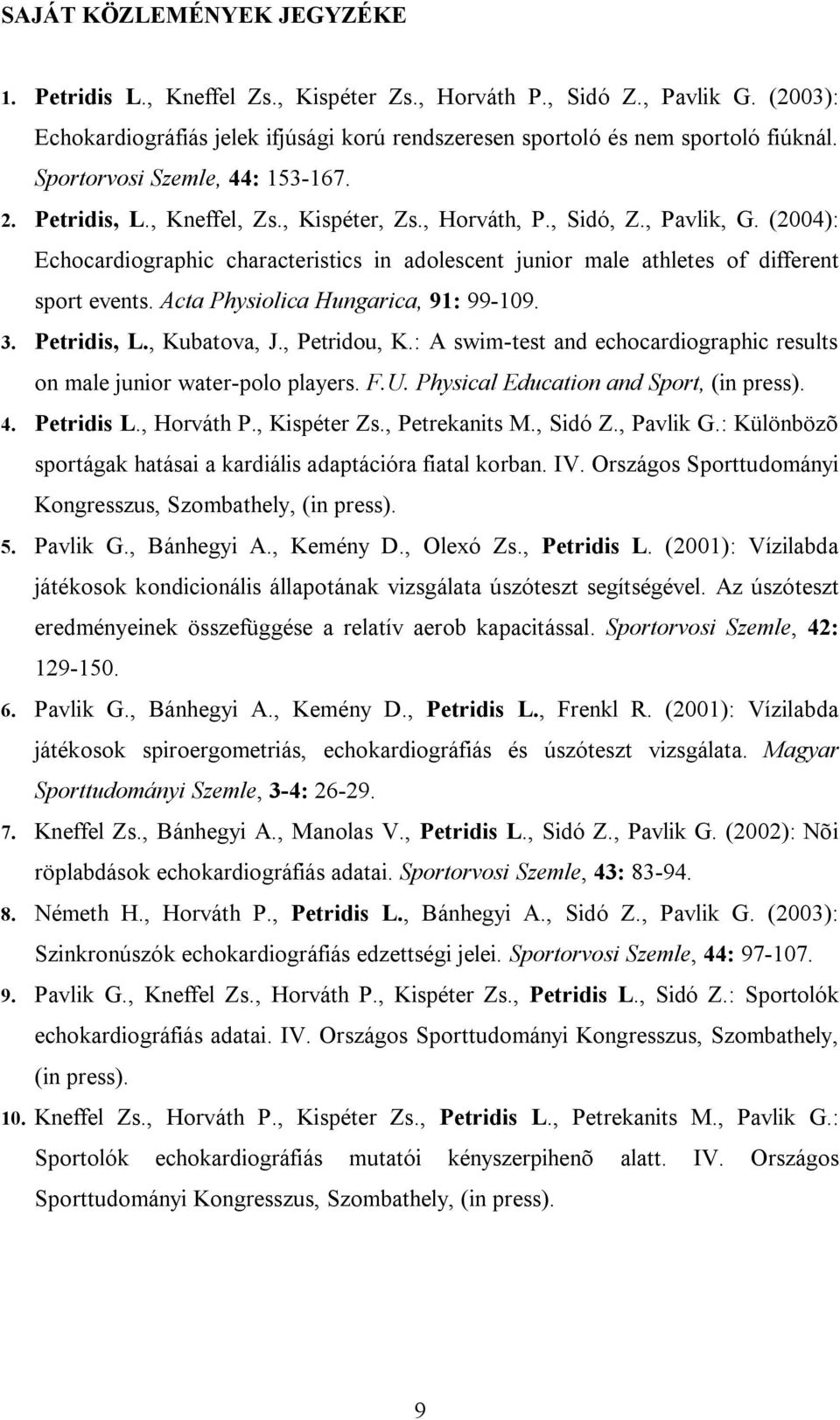 (2004): Echocardiographic characteristics in adolescent junior male athletes of different sport events. Acta Physiolica Hungarica, 91: 99-109. 3. Petridis, L., Kubatova, J., Petridou, K.