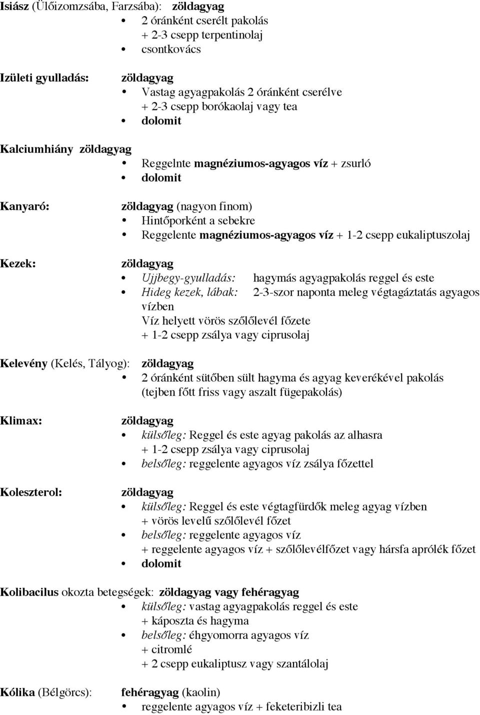 agyagpakolás reggel és este Hideg kezek, lábak: 2-3-szor naponta meleg végtagáztatás agyagos vízben Víz helyett vörös szőlőlevél főzete + 1-2 csepp zsálya vagy ciprusolaj Kelevény (Kelés, Tályog): 2