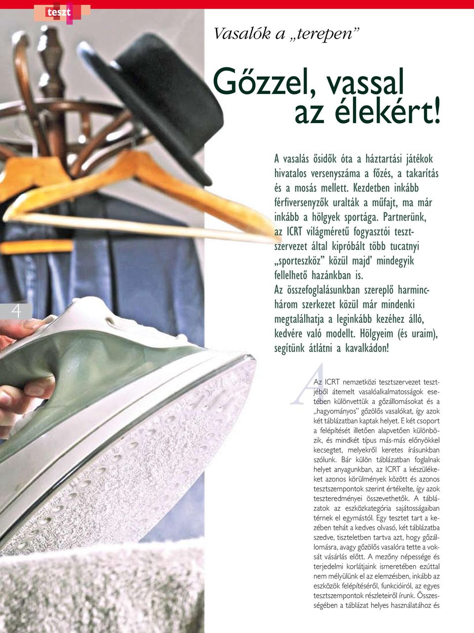 Partnerünk, az ICRT világméretû fogyasztói tesztszervezet által kipróbált több tucatnyi sporteszköz közül majd mindegyik fellelhetô hazánkban is.