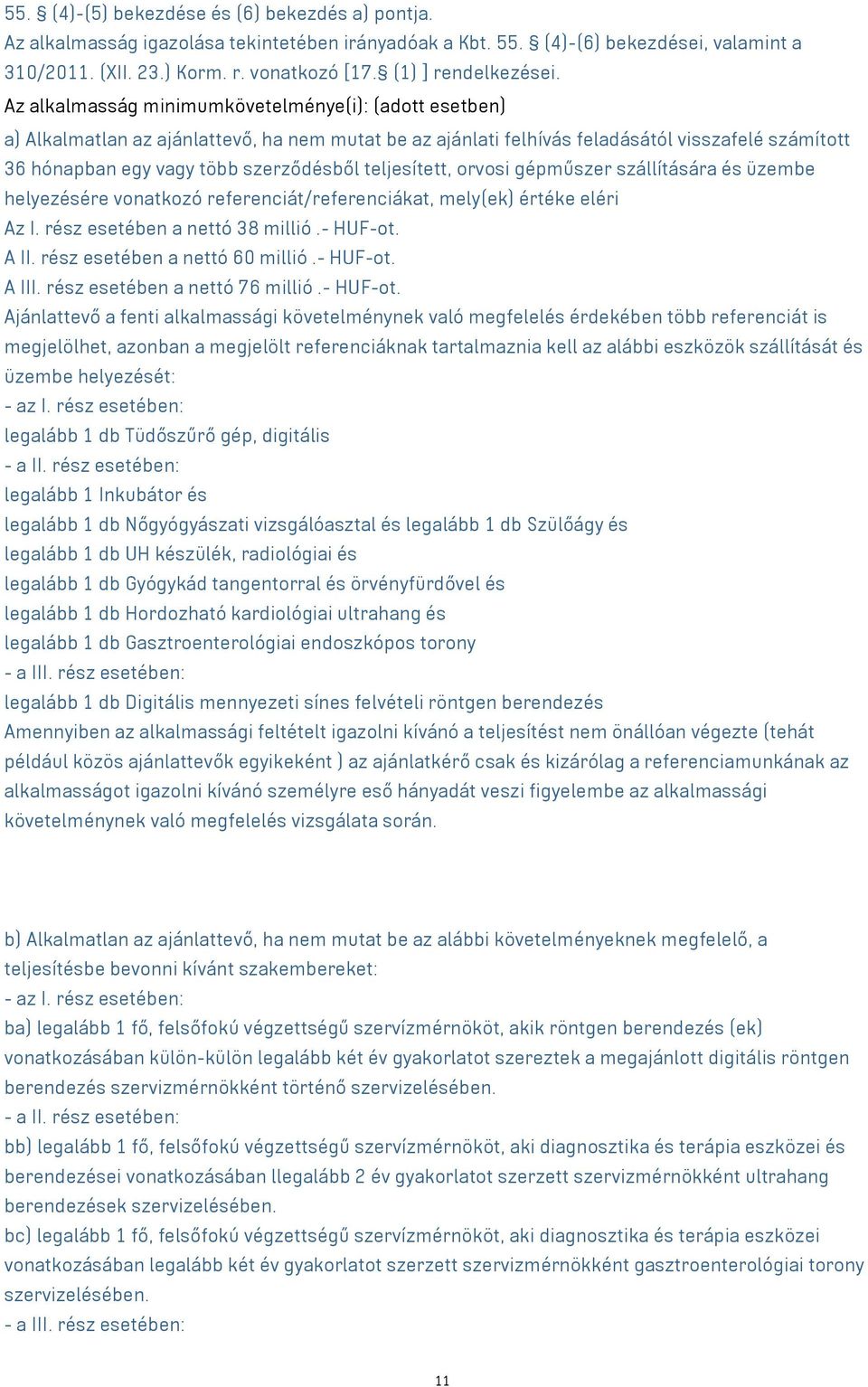 Az alkalmasság minimumkövetelménye(i): (adott esetben) a) Alkalmatlan az ajánlattevő, ha nem mutat be az ajánlati felhívás feladásától visszafelé számított 36 hónapban egy vagy több szerződésből