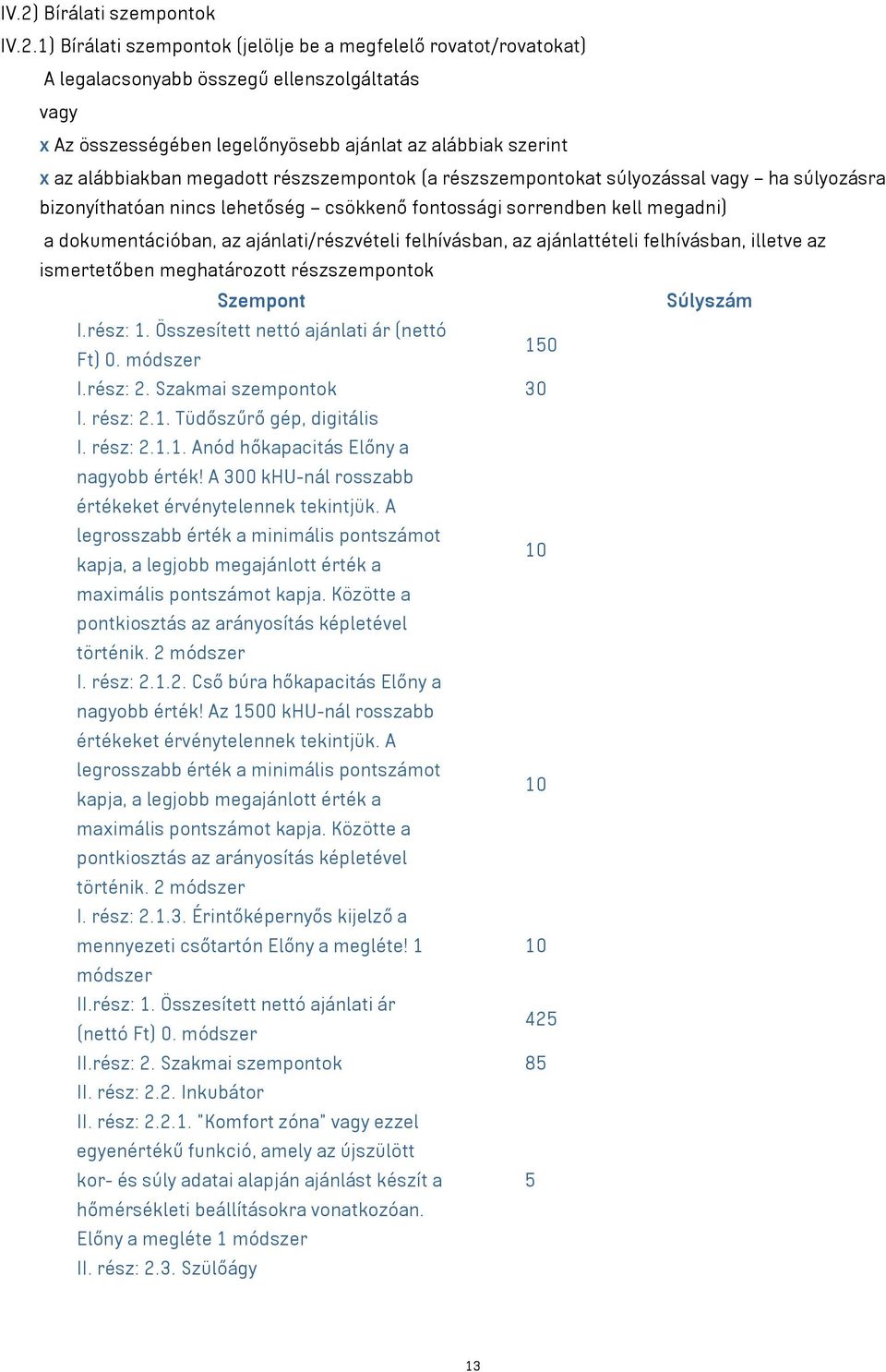 ajánlati/részvételi felhívásban, az ajánlattételi felhívásban, illetve az ismertetőben meghatározott részszempontok Szempont Súlyszám I.rész: 1. Összesített nettó ajánlati ár (nettó 150 Ft) 0.