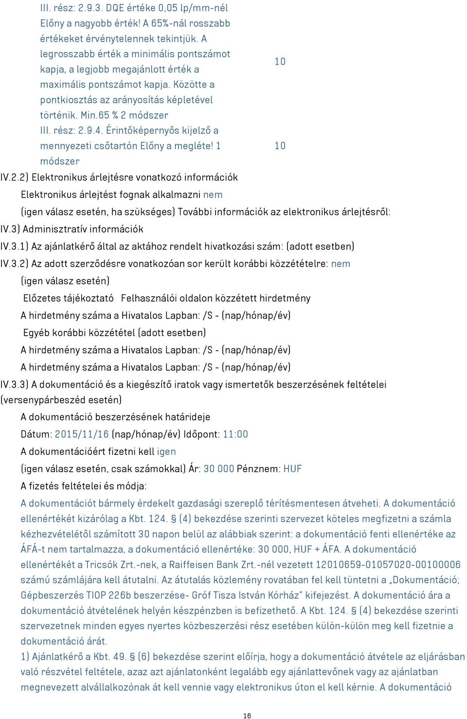 rész: 2.9.4. Érintőképernyős kijelző a mennyezeti csőtartón Előny a megléte! 1 10 módszer IV.2.2) Elektronikus árlejtésre vonatkozó információk Elektronikus árlejtést fognak alkalmazni nem (igen válasz esetén, ha szükséges) További információk az elektronikus árlejtésről: IV.