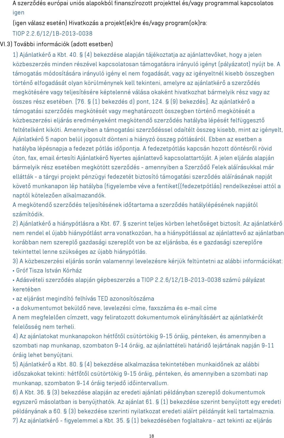 (4) bekezdése alapján tájékoztatja az ajánlattevőket, hogy a jelen közbeszerzés minden részével kapcsolatosan támogatásra irányuló igényt (pályázatot) nyújt be.