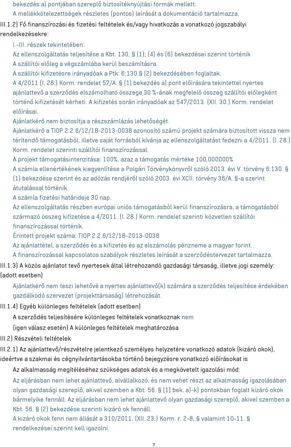 (1); (4) és (6) bekezdései szerint történik A szállítói előleg a végszámlába kerül beszámításra. A szállítói kifizetésre irányadóak a Ptk: 6:130. (2) bekezdésében foglaltak. A 4/2011 (I. 28.) Korm.