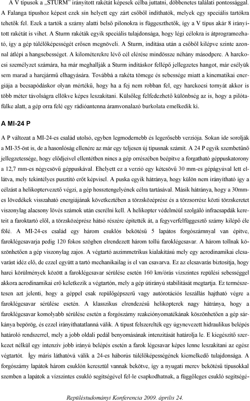 Ezek a tartók a szárny alatti belső pilonokra is függeszthetők, így a V típus akár 8 irányított rakétát is vihet.