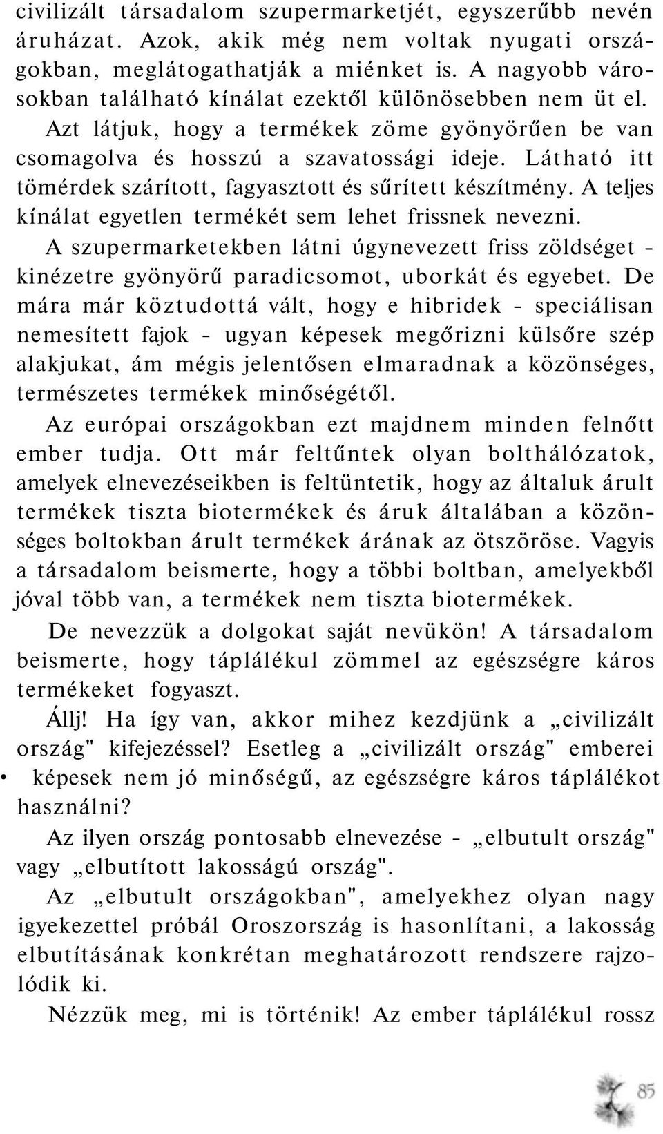 Látható itt tömérdek szárított, fagyasztott és sűrített készítmény. A teljes kínálat egyetlen termékét sem lehet frissnek nevezni.