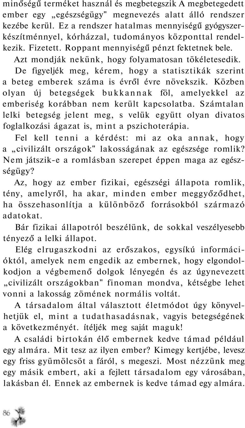 Azt mondják nekünk, hogy folyamatosan tökéletesedik. De figyeljék meg, kérem, hogy a statisztikák szerint a beteg emberek száma is évről évre növekszik.