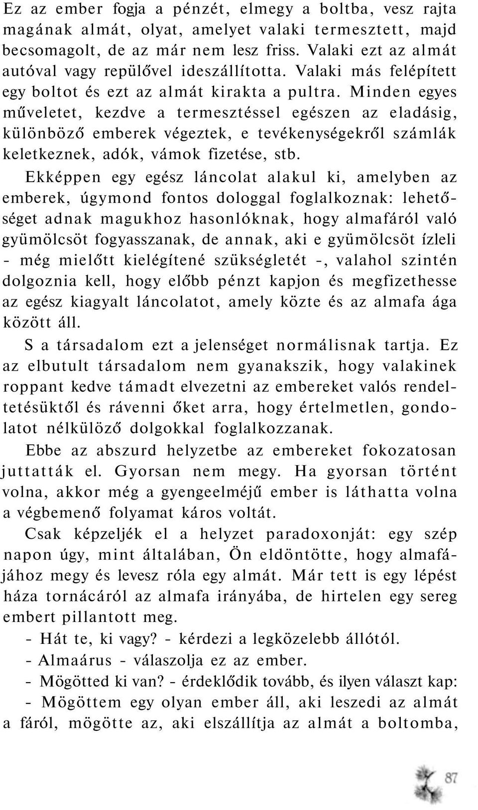 Minden egyes műveletet, kezdve a termesztéssel egészen az eladásig, különböző emberek végeztek, e tevékenységekről számlák keletkeznek, adók, vámok fizetése, stb.