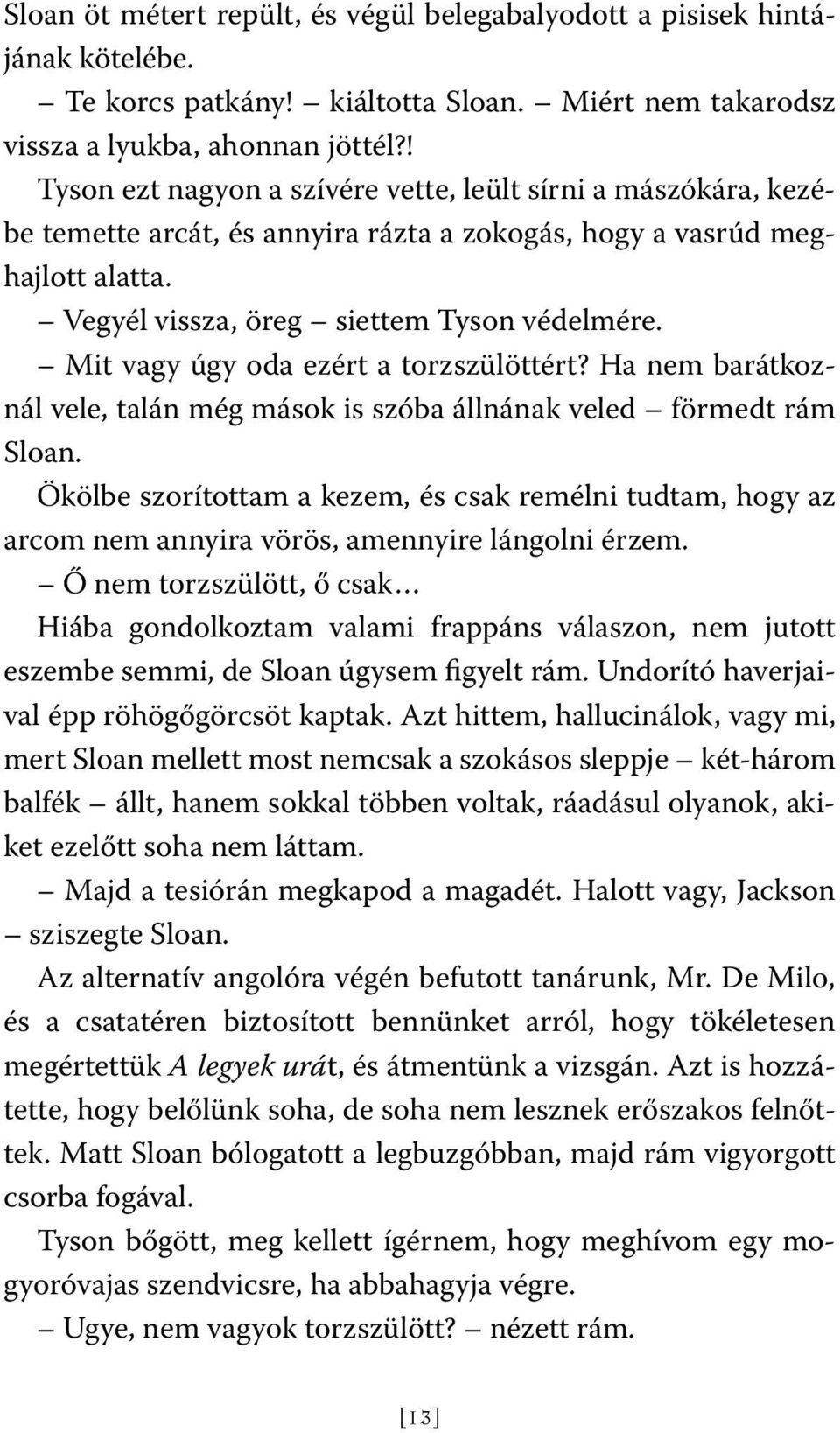 Mit vagy úgy oda ezért a torzszülöttért? Ha nem barátkoznál vele, talán még mások is szóba állnának veled förmedt rám Sloan.