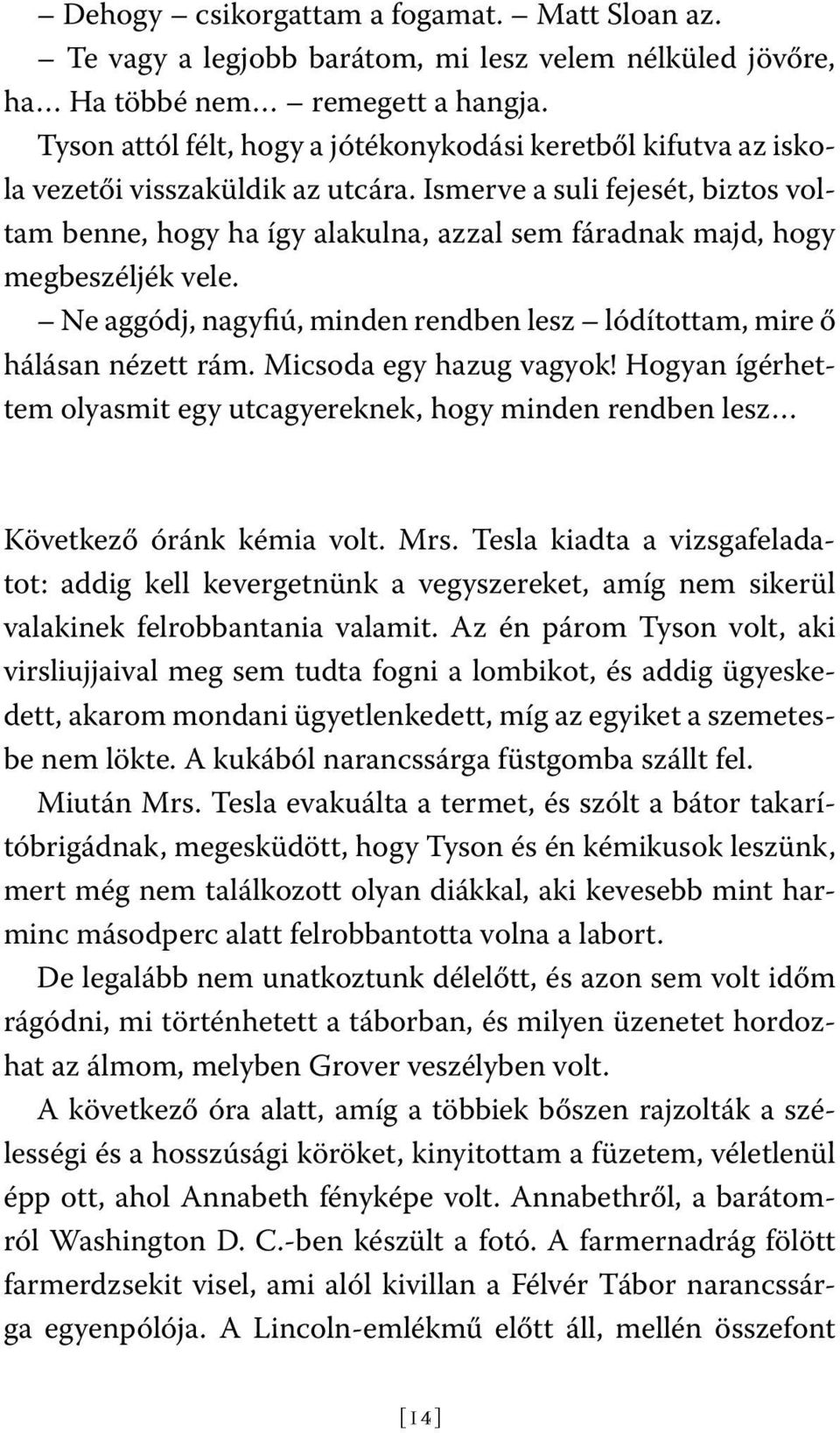 Ismerve a suli fejesét, biztos voltam benne, hogy ha így alakulna, azzal sem fáradnak majd, hogy megbeszéljék vele. Ne aggódj, nagyfiú, minden rendben lesz lódítottam, mire ő hálásan nézett rám.