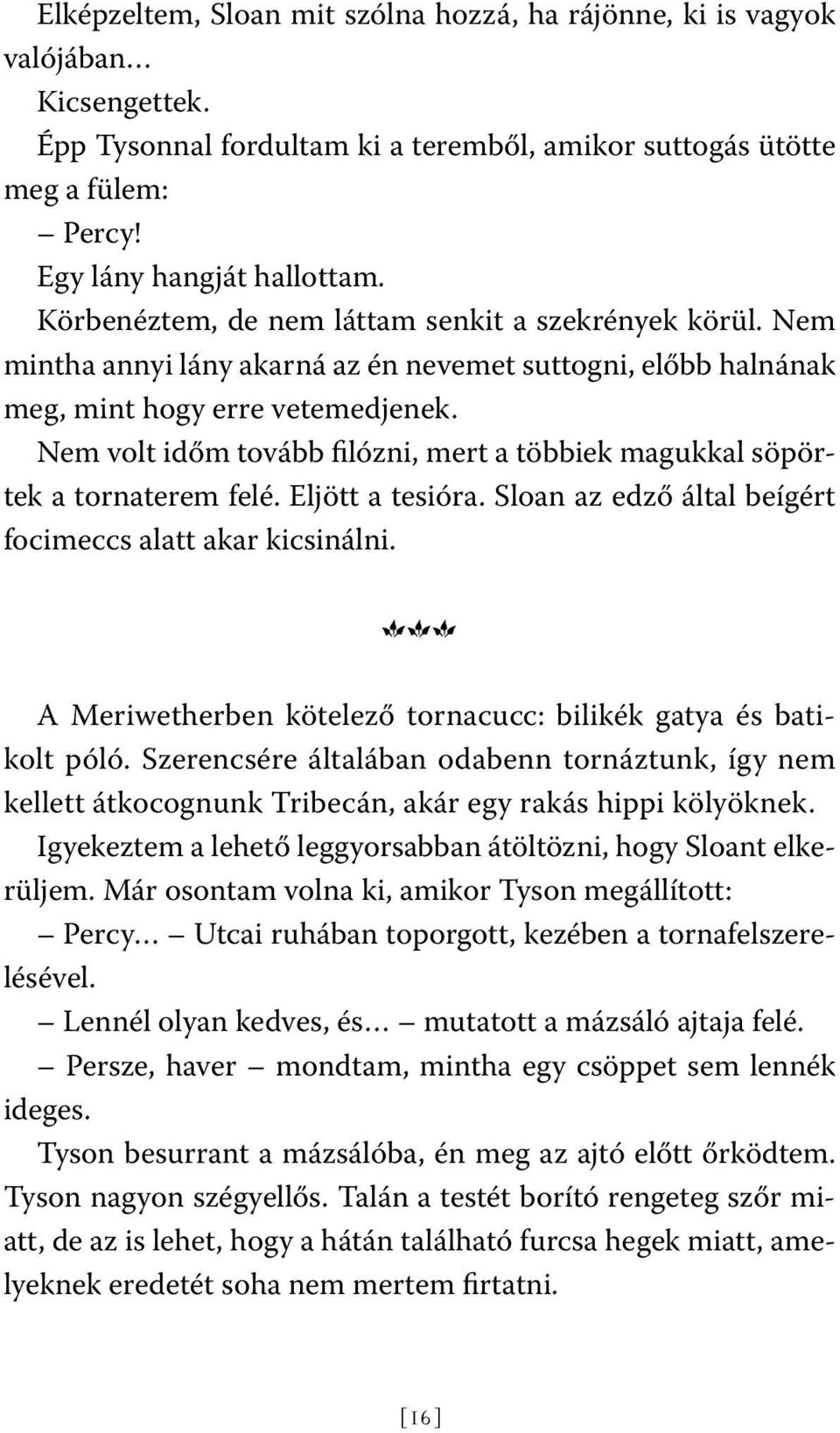 Nem volt időm tovább filózni, mert a többiek magukkal söpörtek a tornaterem felé. Eljött a tesióra. Sloan az edző által beígért focimeccs alatt akar kicsinálni.