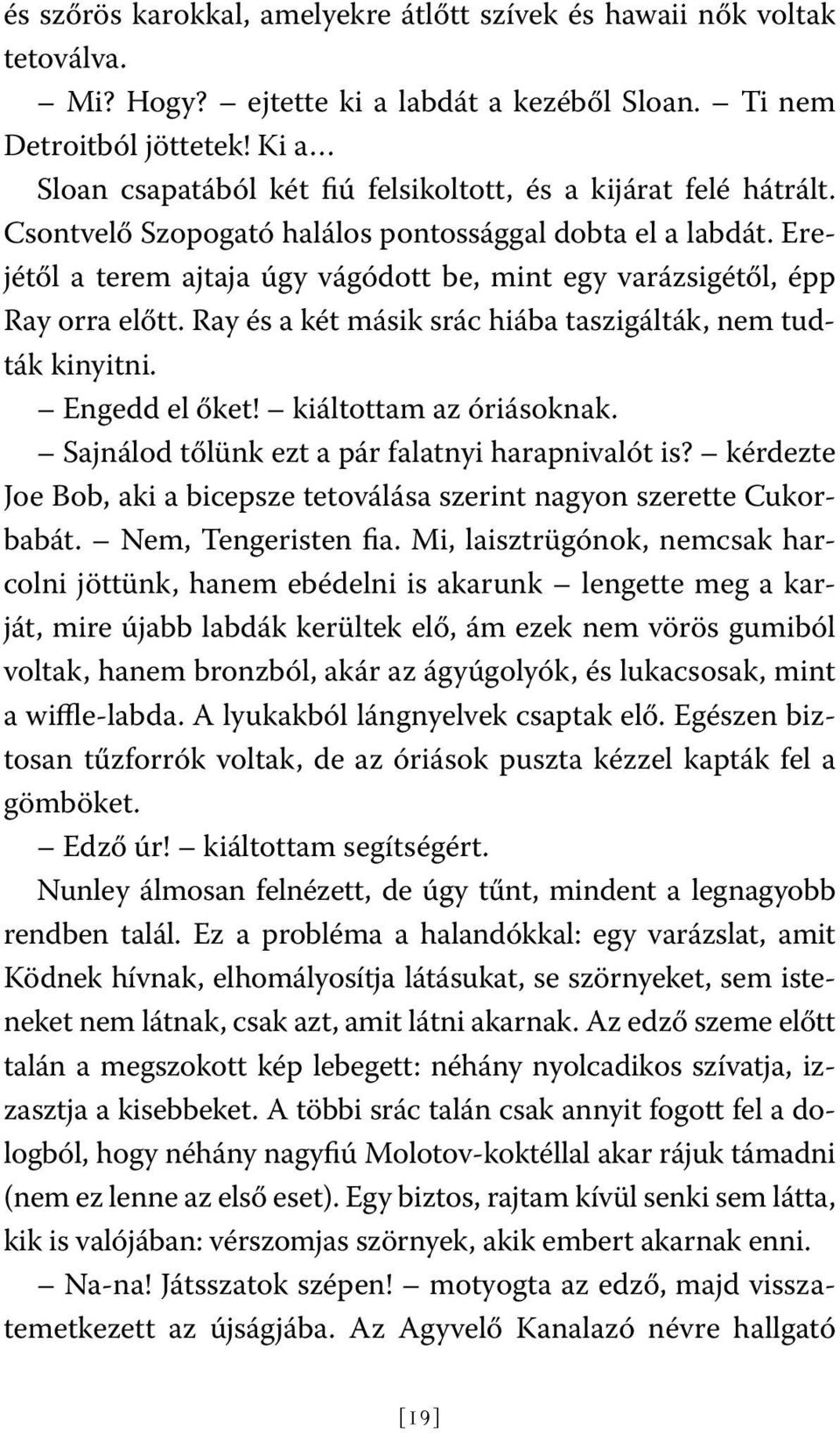 Erejétől a terem ajtaja úgy vágódott be, mint egy varázsigétől, épp Ray orra előtt. Ray és a két másik srác hiába taszigálták, nem tudták kinyitni. Engedd el őket! kiáltottam az óriásoknak.