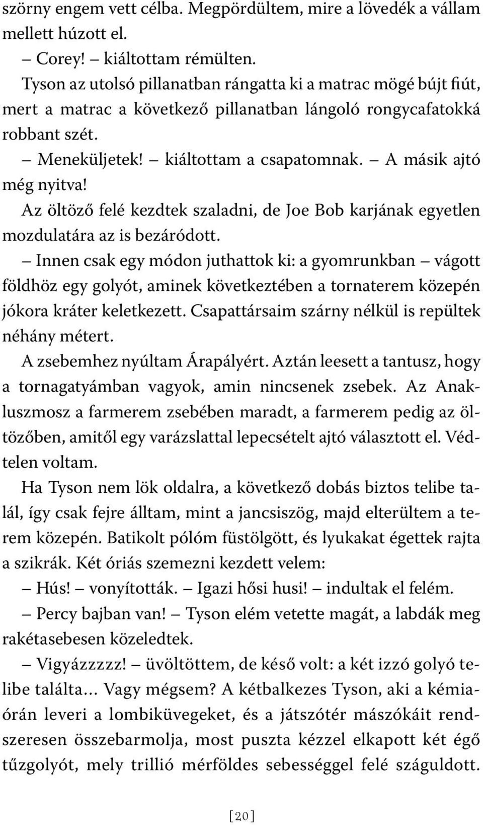 A másik ajtó még nyitva! Az öltöző felé kezdtek szaladni, de Joe Bob karjának egyetlen mozdulatára az is bezáródott.