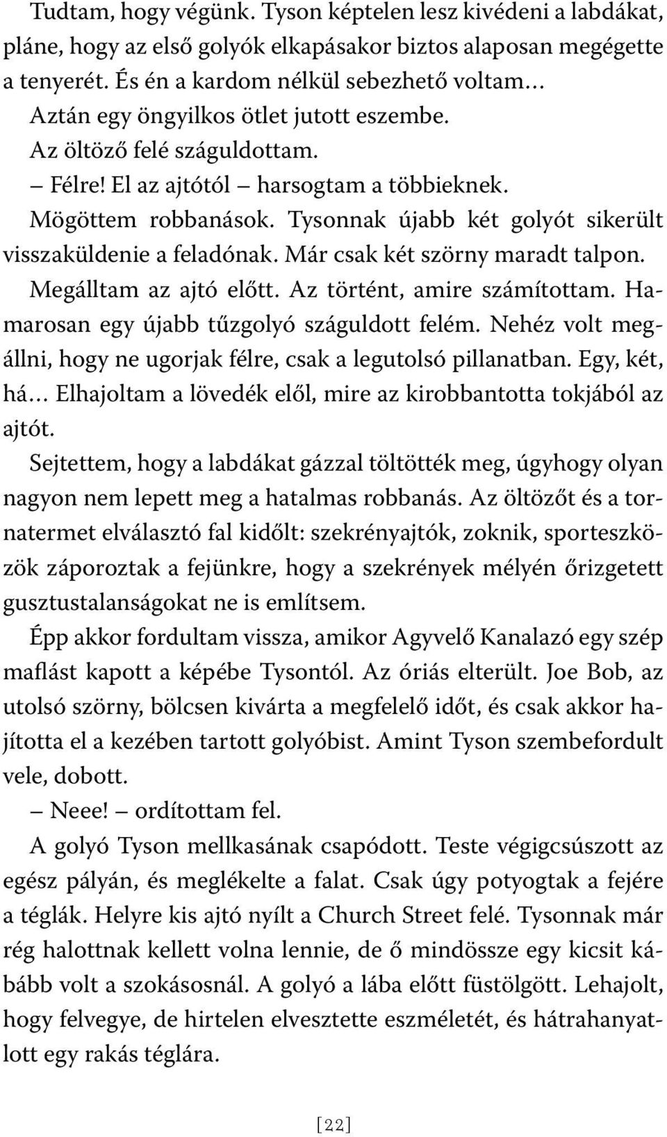 Tysonnak újabb két golyót sikerült visszaküldenie a feladónak. Már csak két szörny maradt talpon. Megálltam az ajtó előtt. Az történt, amire számítottam. Hamarosan egy újabb tűzgolyó száguldott felém.