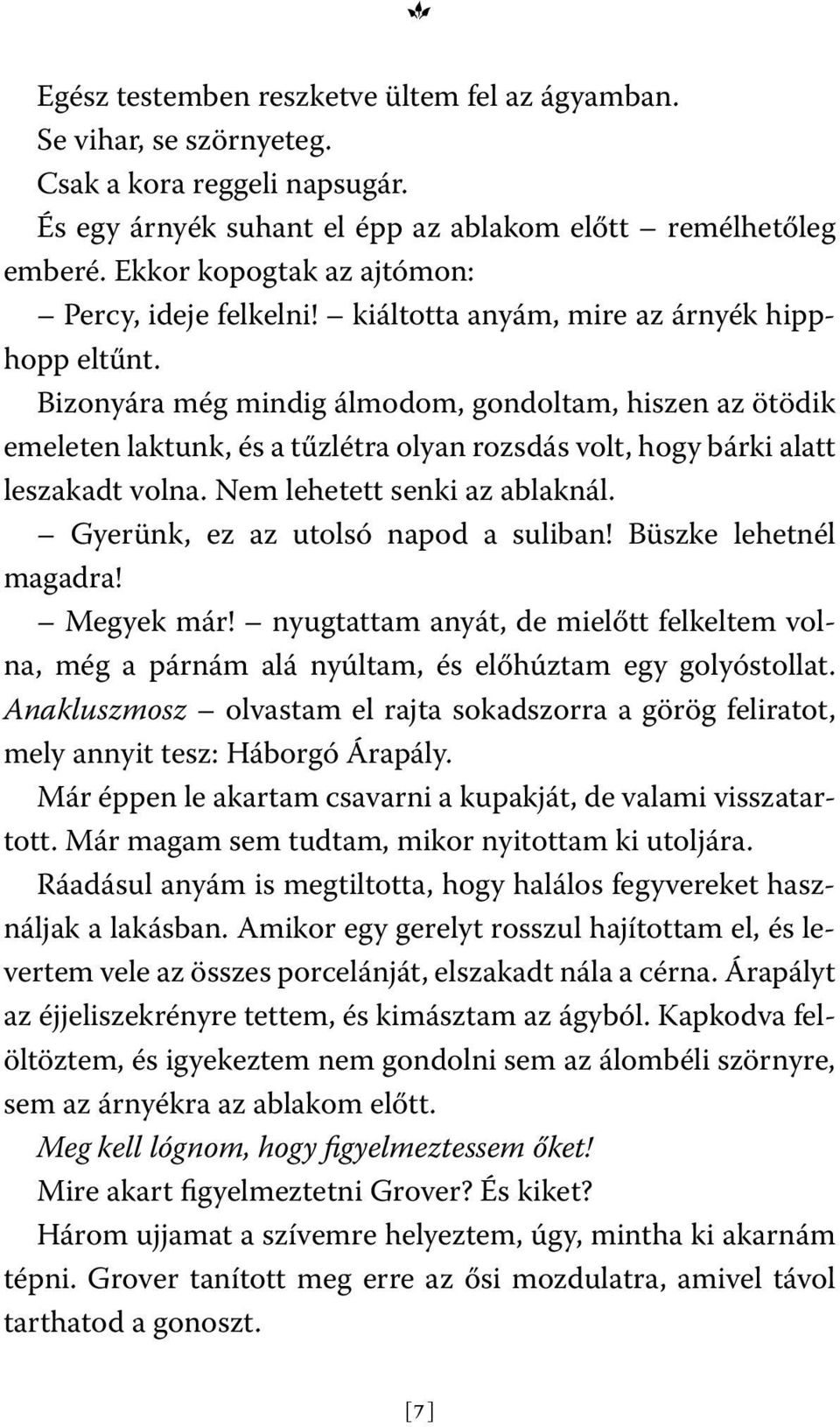 Bizonyára még mindig álmodom, gondoltam, hiszen az ötödik emeleten laktunk, és a tűzlétra olyan rozsdás volt, hogy bárki alatt leszakadt volna. Nem lehetett senki az ablaknál.