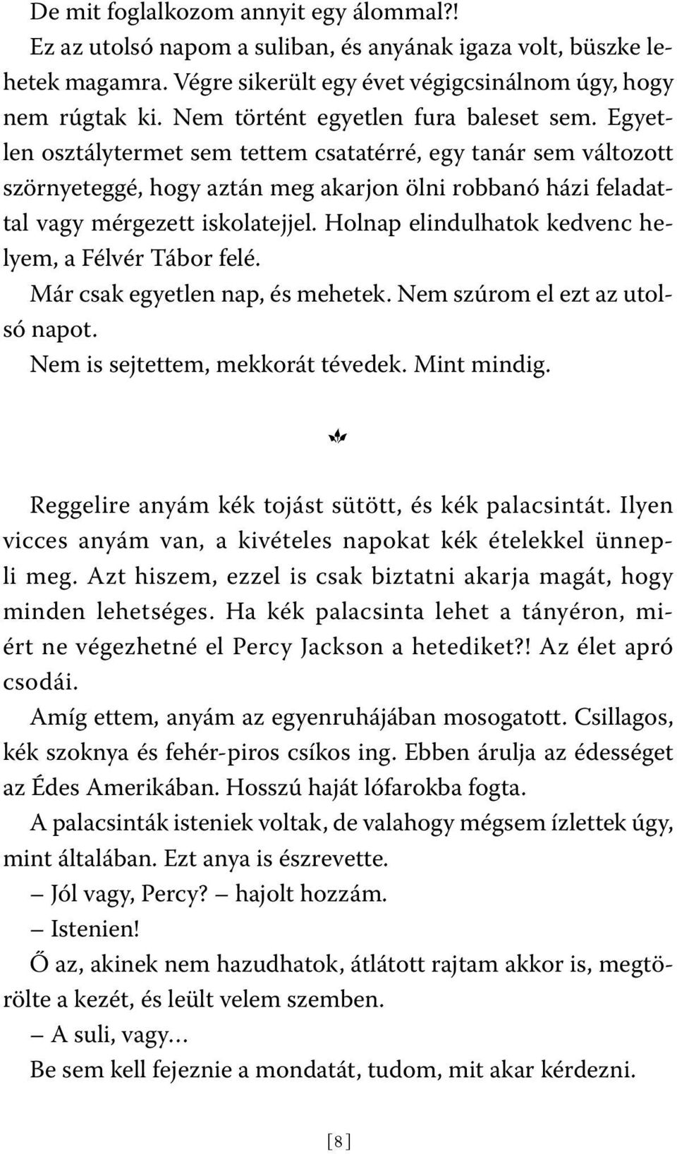 Egyetlen osztálytermet sem tettem csatatérré, egy tanár sem változott szörnyeteggé, hogy aztán meg akarjon ölni robbanó házi feladattal vagy mérgezett iskolatejjel.