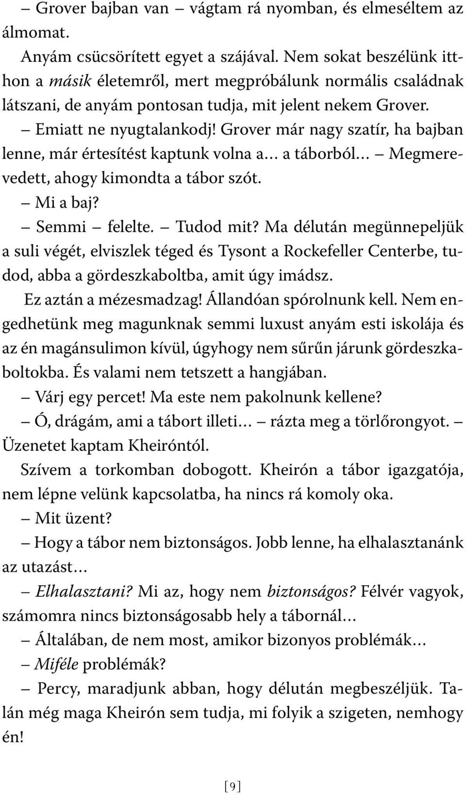 Grover már nagy szatír, ha bajban lenne, már értesítést kaptunk volna a a táborból Megmerevedett, ahogy kimondta a tábor szót. Mi a baj? Semmi felelte. Tudod mit?