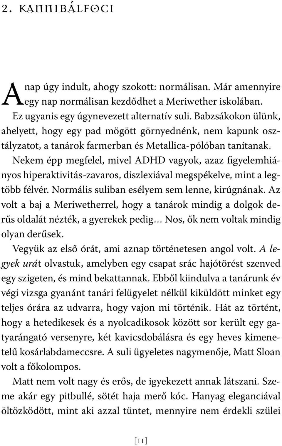 Nekem épp megfelel, mivel ADHD vagyok, azaz figyelemhiányos hiperaktivitás-zavaros, diszlexiával megspékelve, mint a legtöbb félvér. Normális suliban esélyem sem lenne, kirúgnának.