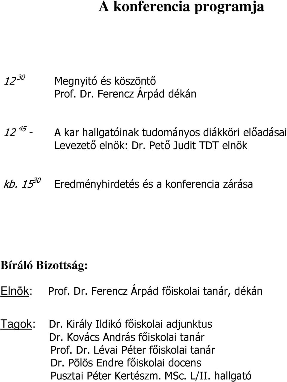 15 30 Eredményhirdetés és a konferencia zárása Bíráló Bizottság: Elnök: Prof. Dr.