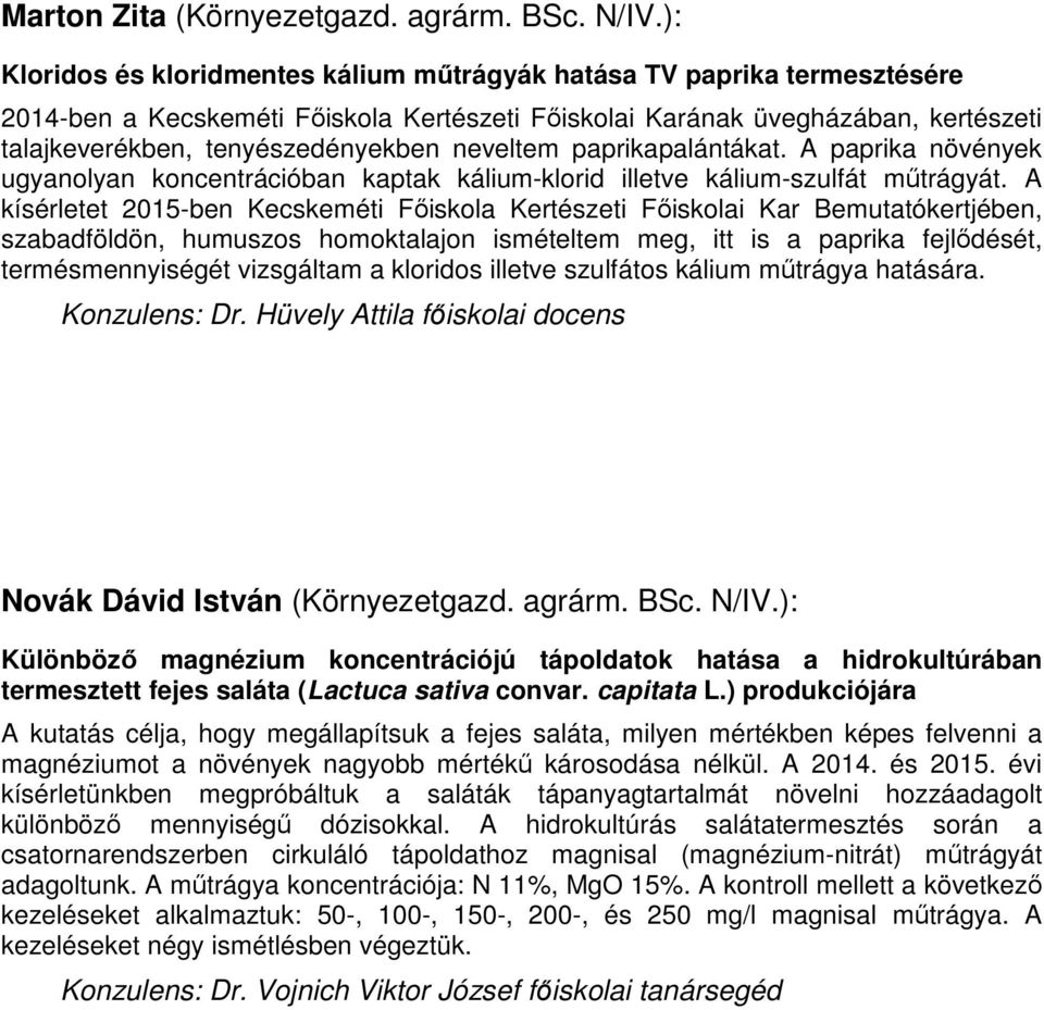 neveltem paprikapalántákat. A paprika növények ugyanolyan koncentrációban kaptak kálium-klorid illetve kálium-szulfát műtrágyát.