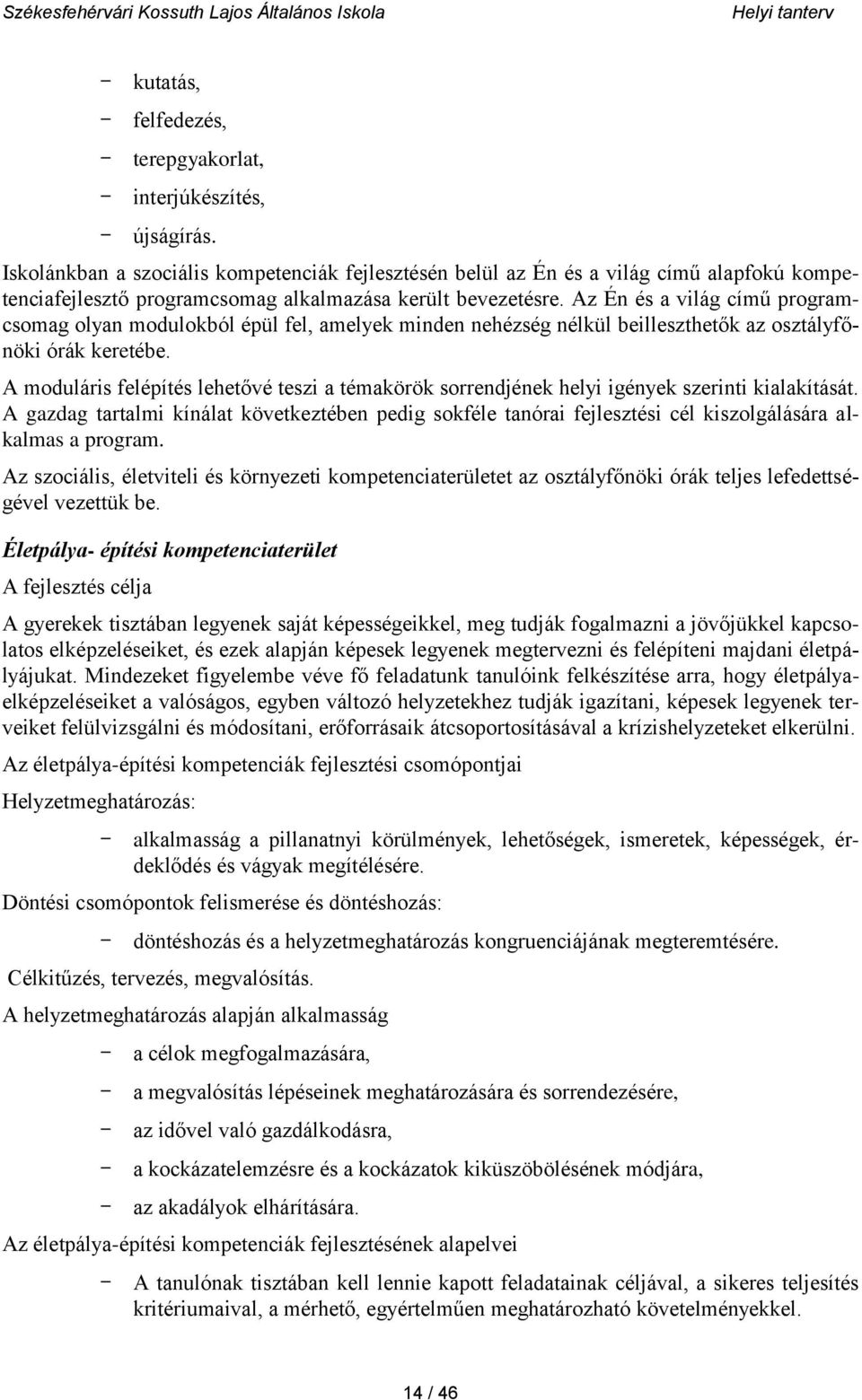 Az Én és a világ című programcsomag olyan modulokból épül fel, amelyek minden nehézség nélkül beilleszthetők az osztályfőnöki órák keretébe.