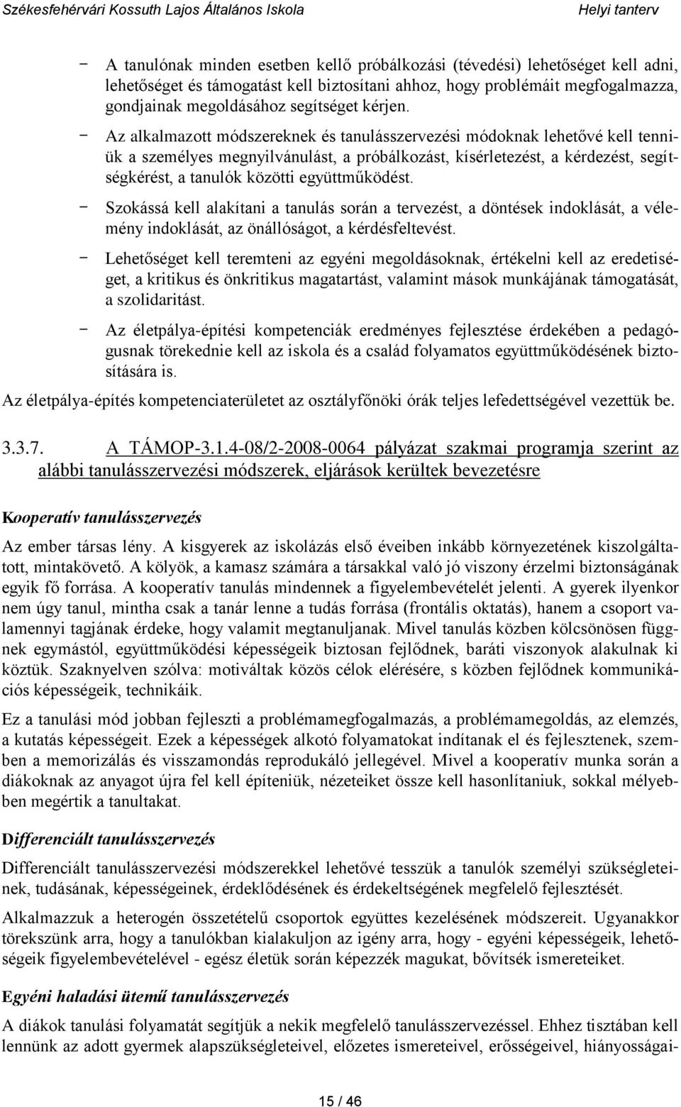 - Az alkalmazott módszereknek és tanulásszervezési módoknak lehetővé kell tenniük a személyes megnyilvánulást, a próbálkozást, kísérletezést, a kérdezést, segítségkérést, a tanulók közötti