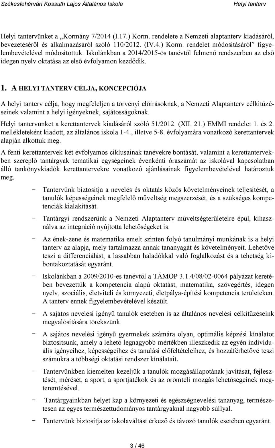 A HELYI TANTERV CÉLJA, KONCEPCIÓJA A helyi tanterv célja, hogy megfeleljen a törvényi előírásoknak, a Nemzeti Alaptanterv célkitűzéseinek valamint a helyi igényeknek, sajátosságoknak.