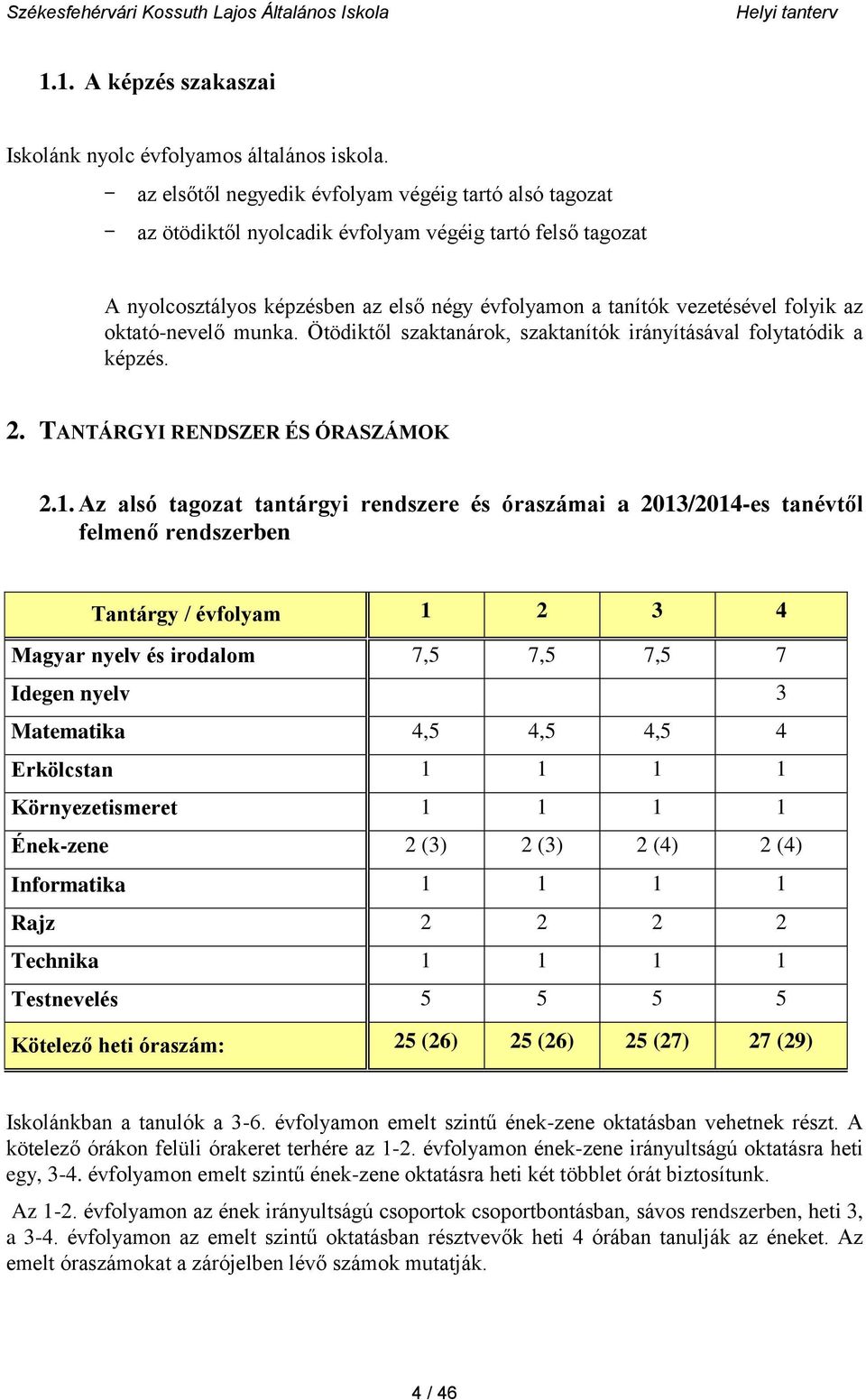 az oktató-nevelő munka. Ötödiktől szaktanárok, szaktanítók irányításával folytatódik a képzés. 2. TANTÁRGYI RENDSZER ÉS ÓRASZÁMOK 2.1.