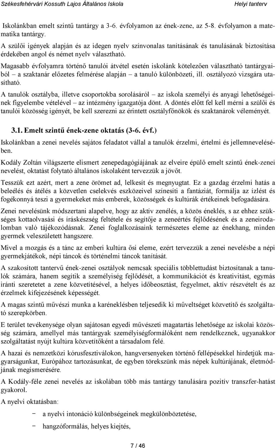 Magasabb évfolyamra történő tanulói átvétel esetén iskolánk kötelezően választható tantárgyaiból a szaktanár előzetes felmérése alapján a tanuló különbözeti, ill. osztályozó vizsgára utasítható.