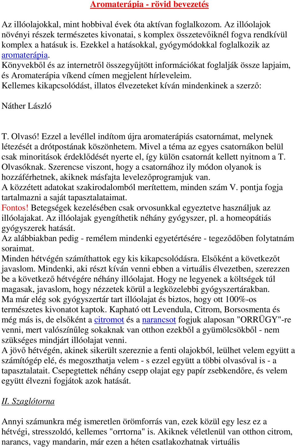 önyvekből és az internetről összegyűjtött információkat foglalják össze lapjaim, és romaterápia víkend címen megjelent hírleveleim.