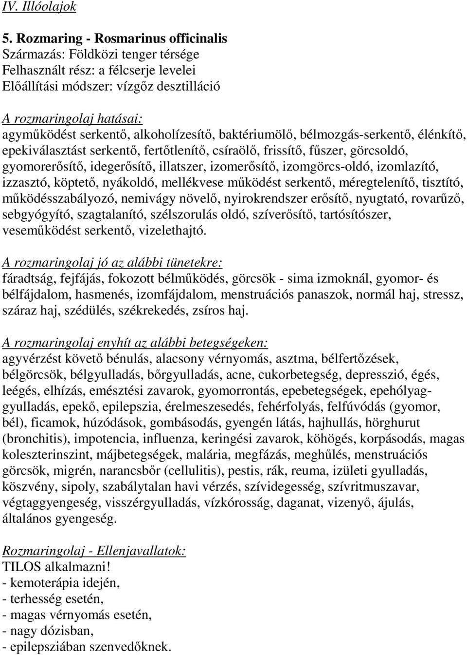 alkoholízesítő, baktériumölő, bélmozgás-serkentő, élénkítő, epekiválasztást serkentő, fertőtlenítő, csíraölő, frissítő, fűszer, görcsoldó, gyomorerősítő, idegerősítő, illatszer, izomerősítő,