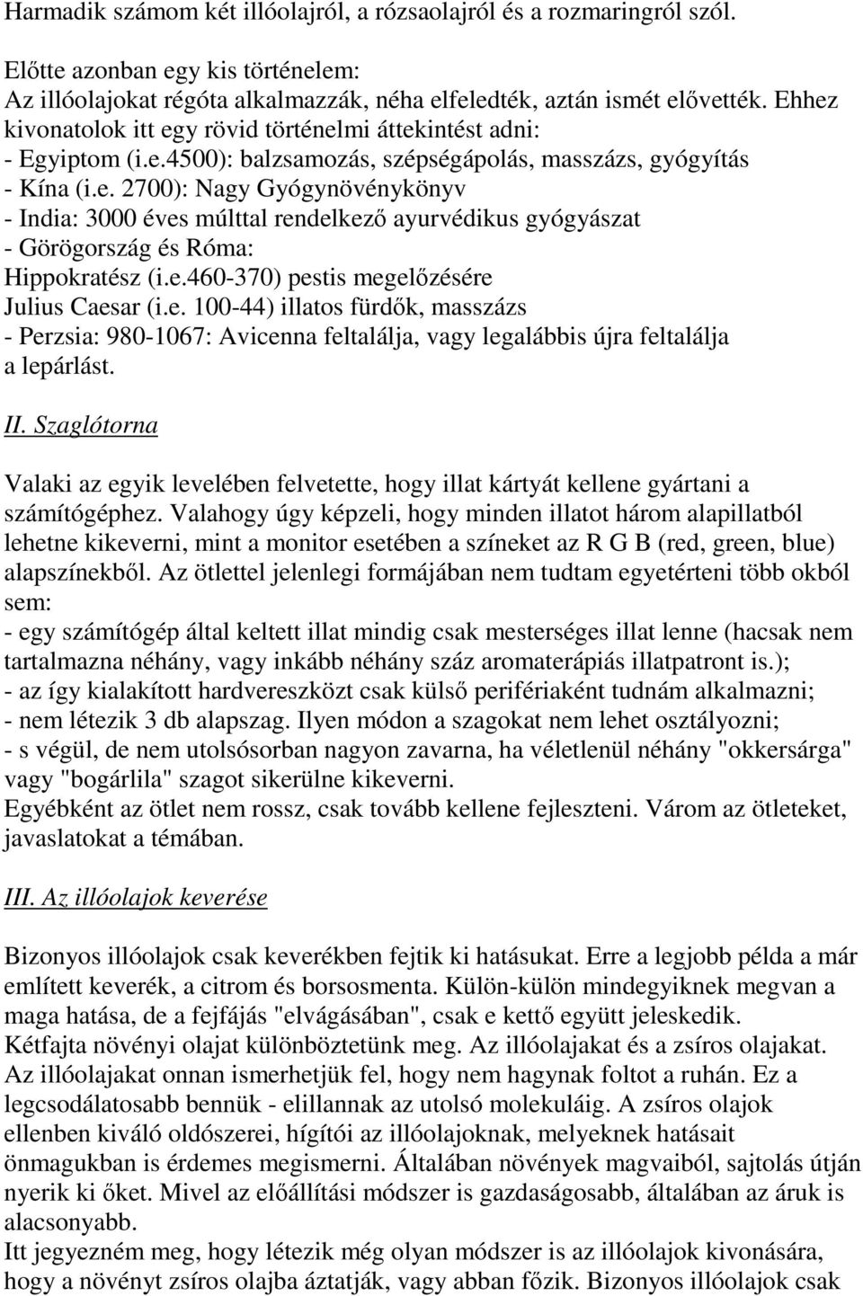 e.460-370) pestis megelőzésére Julius aesar (i.e. 100-44) illatos fürdők, masszázs - Perzsia: 980-1067: vicenna feltalálja, vagy legalábbis újra feltalálja a lepárlást.