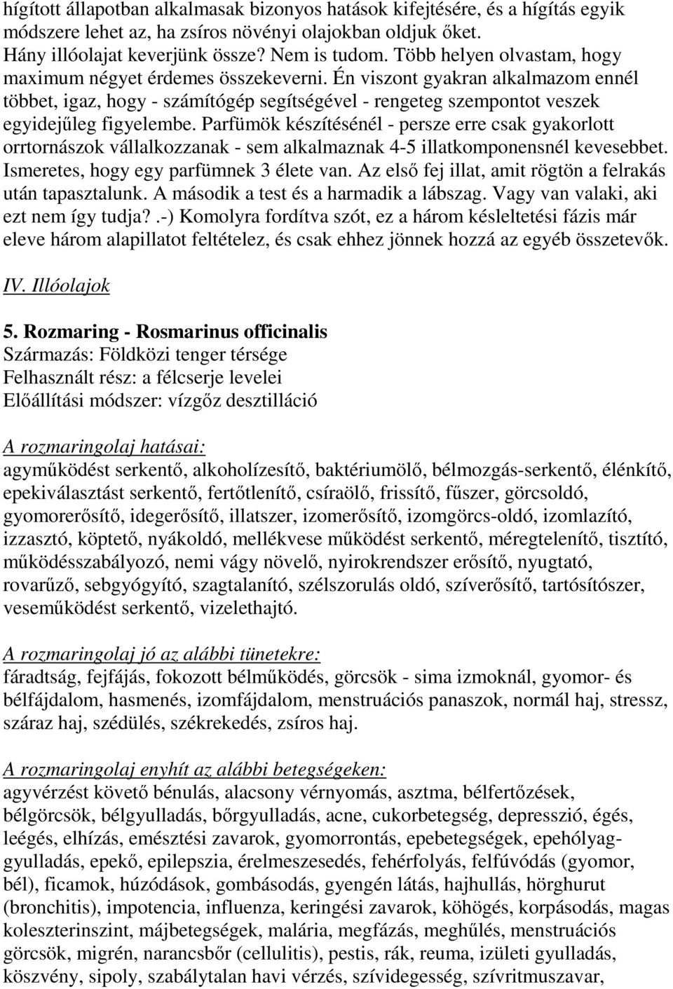 Parfümök készítésénél - persze erre csak gyakorlott orrtornászok vállalkozzanak - sem alkalmaznak 4-5 illatkomponensnél kevesebbet. smeretes, hogy egy parfümnek 3 élete van.