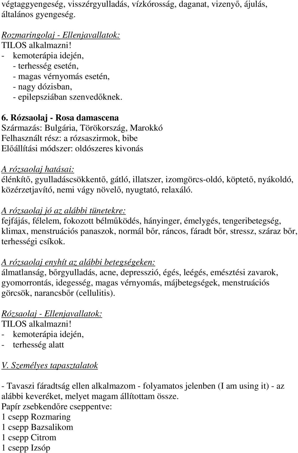 ózsaolaj - osa damascena zármazás: ulgária, örökország, arokkó elhasznált rész: a rózsaszirmok, bibe lőállítási módszer: oldószeres kivonás rózsaolaj hatásai: élénkítő, gyulladáscsökkentő, gátló,