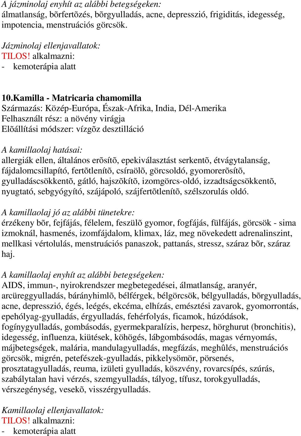 amilla - atricaria chamomilla zármazás: özép-urópa, Észak-frika, ndia, él-merika elhasznált rész: a növény virágja lõállítási módszer: vízgõz desztilláció kamillaolaj hatásai: allergiák ellen,