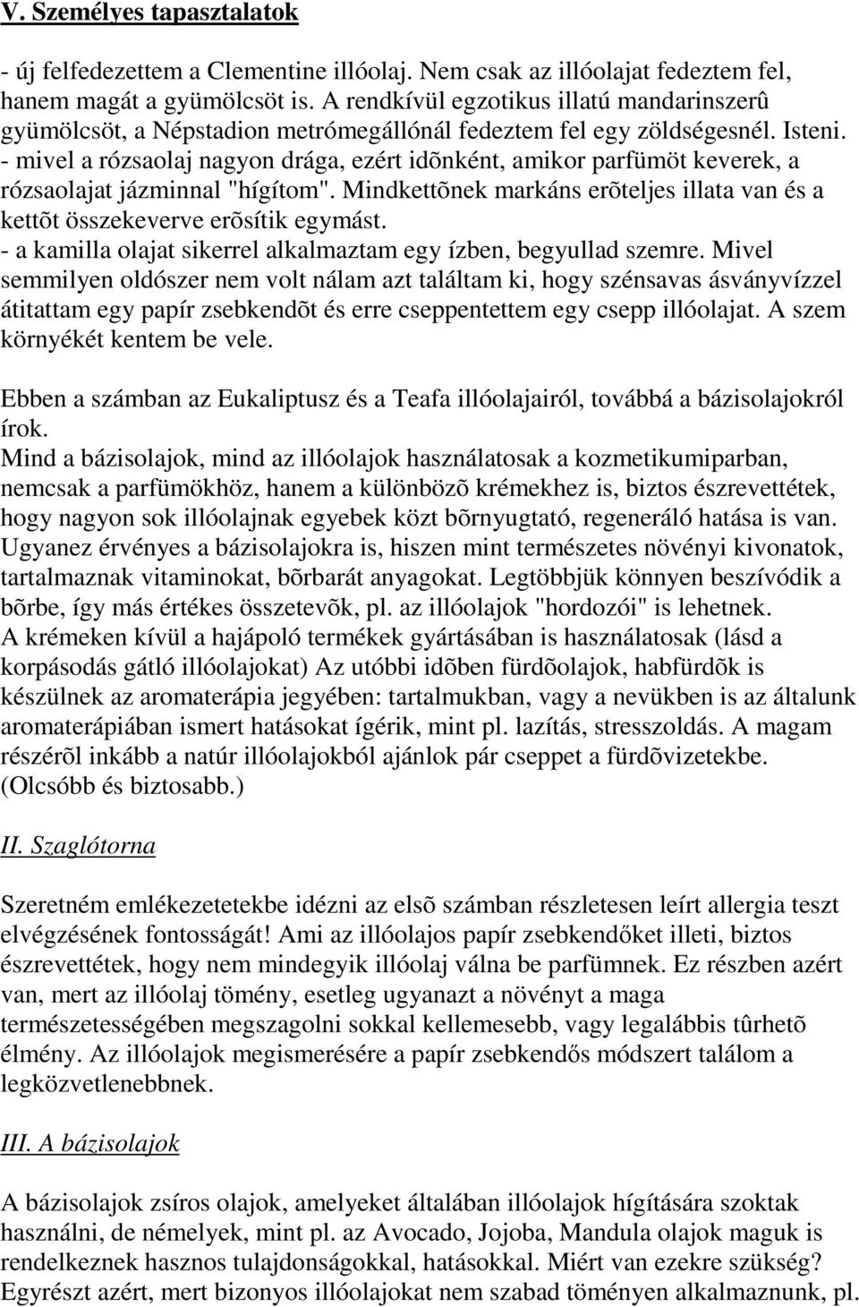 - mivel a rózsaolaj nagyon drága, ezért idõnként, amikor parfümöt keverek, a rózsaolajat jázminnal "hígítom". indkettõnek markáns erõteljes illata van és a kettõt összekeverve erõsítik egymást.