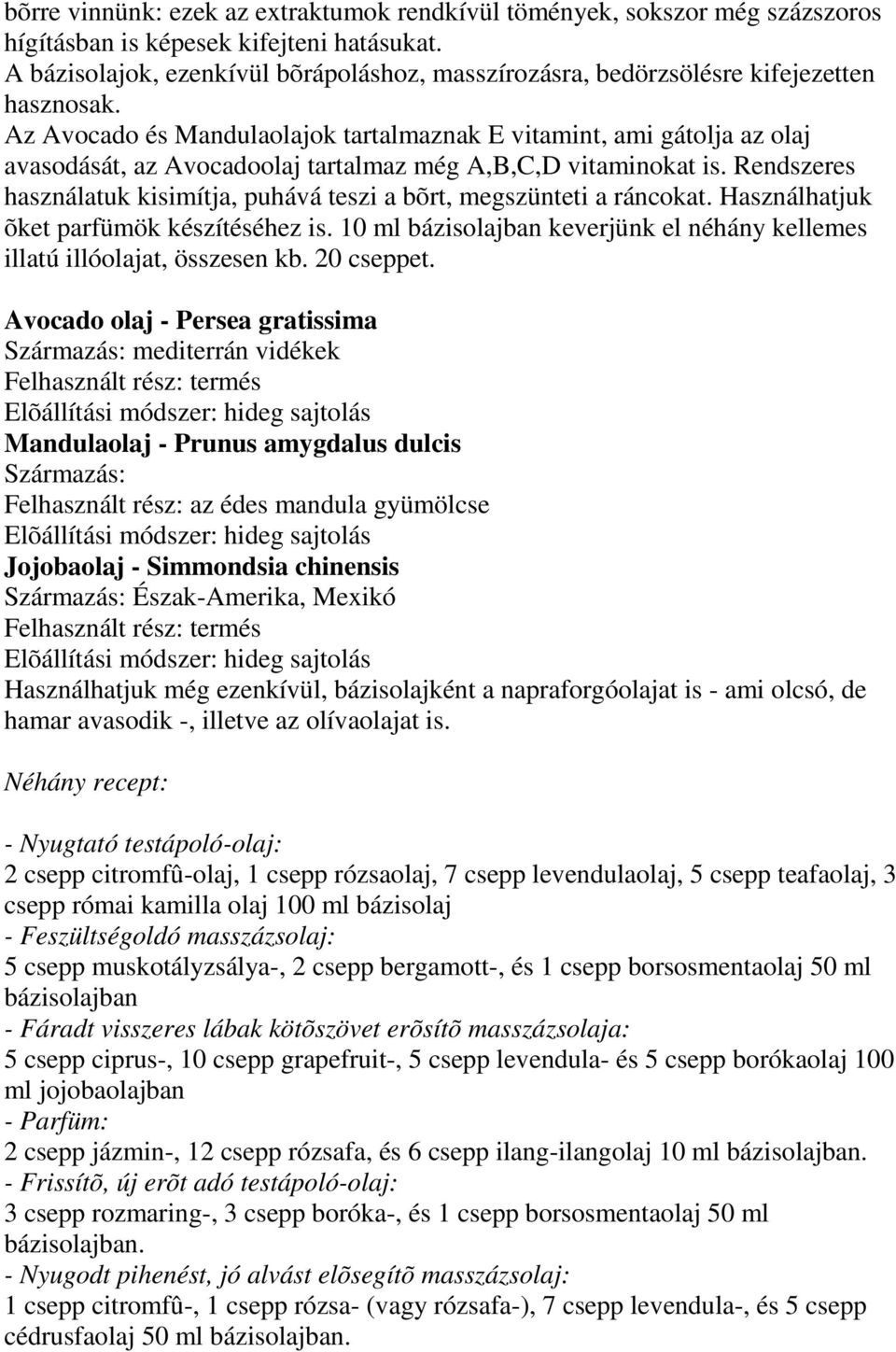 z vocado és andulaolajok tartalmaznak vitamint, ami gátolja az olaj avasodását, az vocadoolaj tartalmaz még,,, vitaminokat is.